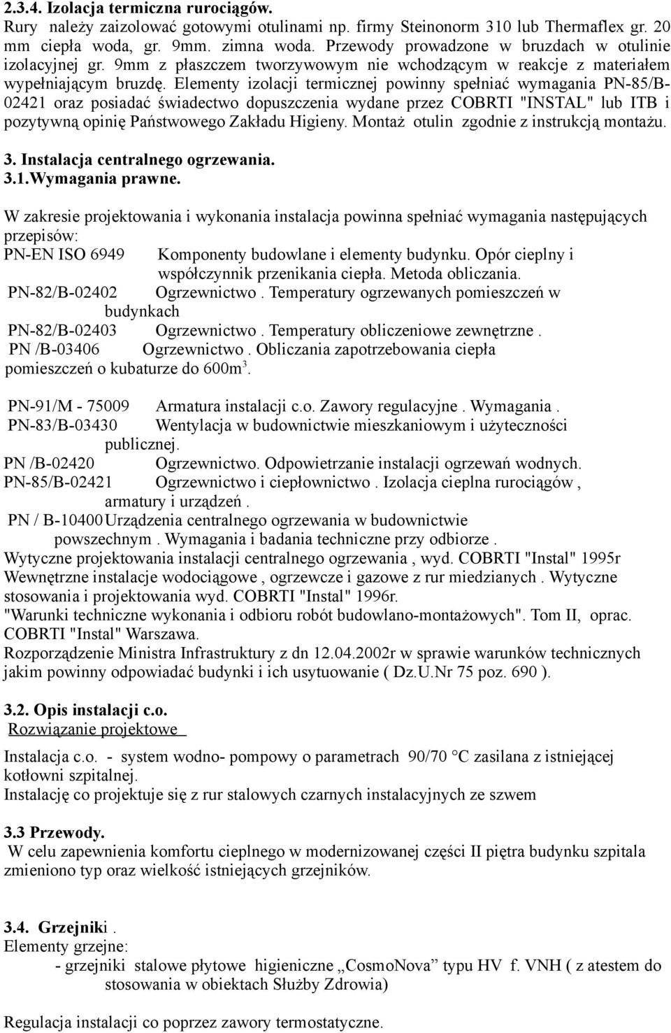 Elementy izolacji termicznej powinny spełniać wymagania PN-85/B- 02421 oraz posiadać świadectwo dopuszczenia wydane przez COBRTI "INSTAL" lub ITB i pozytywną opinię Państwowego Zakładu Higieny.