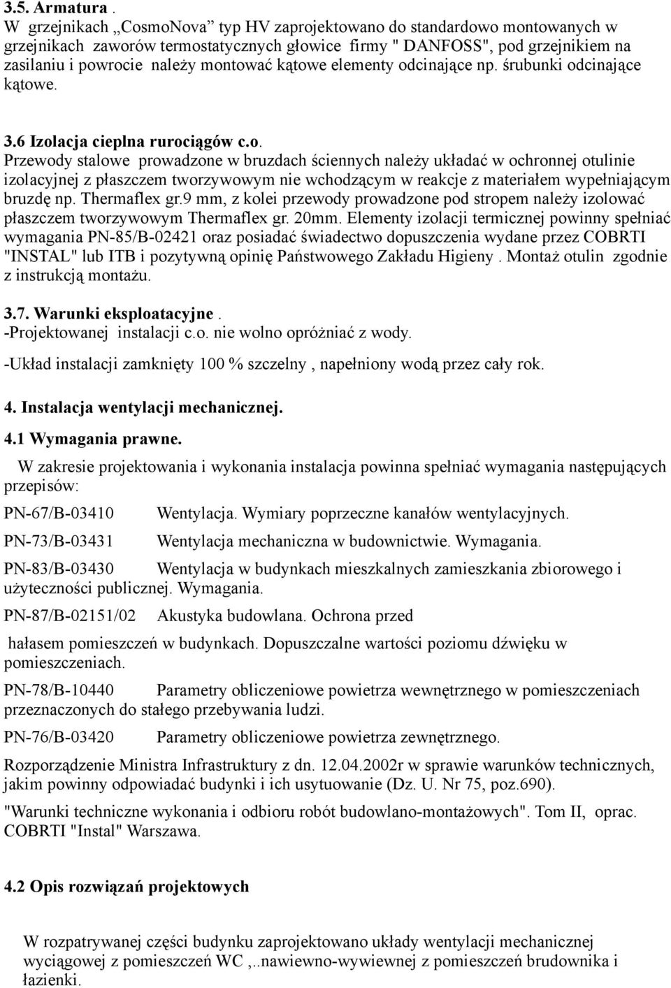 kątowe elementy odcinające np. śrubunki odcinające kątowe. 3.6 Izolacja cieplna rurociągów c.o. Przewody stalowe prowadzone w bruzdach ściennych należy układać w ochronnej otulinie izolacyjnej z płaszczem tworzywowym nie wchodzącym w reakcje z materiałem wypełniającym bruzdę np.