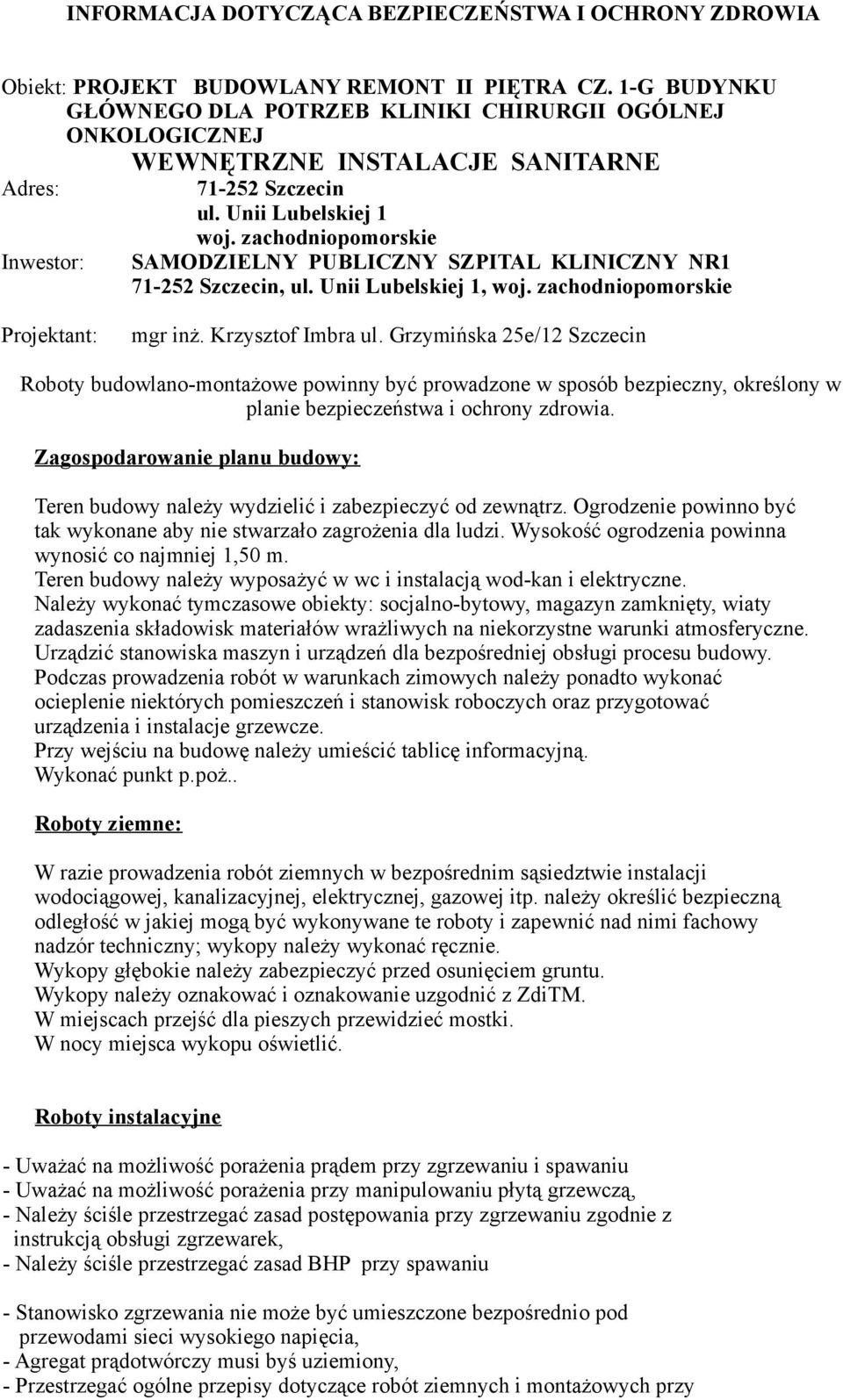 zachodniopomorskie Inwestor: SAMODZIELNY PUBLICZNY SZPITAL KLINICZNY NR1 71-252 Szczecin, ul. Unii Lubelskiej 1, woj. zachodniopomorskie Projektant: mgr inż. Krzysztof Imbra ul.