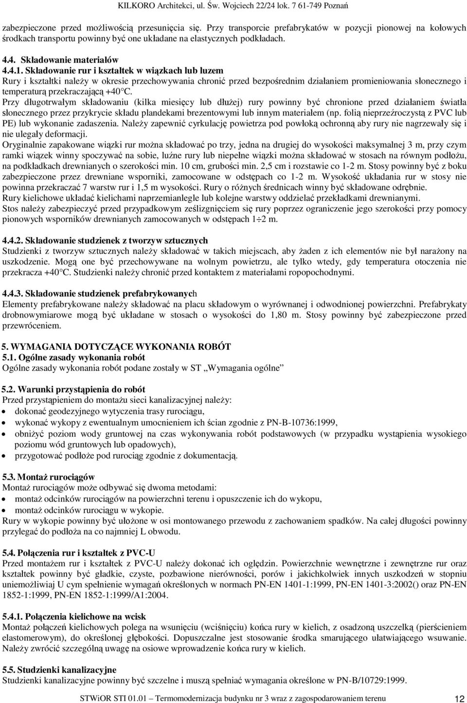 Sk adowanie rur i kszta tek w wi zkach lub luzem Rury i kszta tki nale y w okresie przechowywania chroni przed bezpo rednim dzia aniem promieniowania s onecznego i temperatur przekraczaj +40 C.