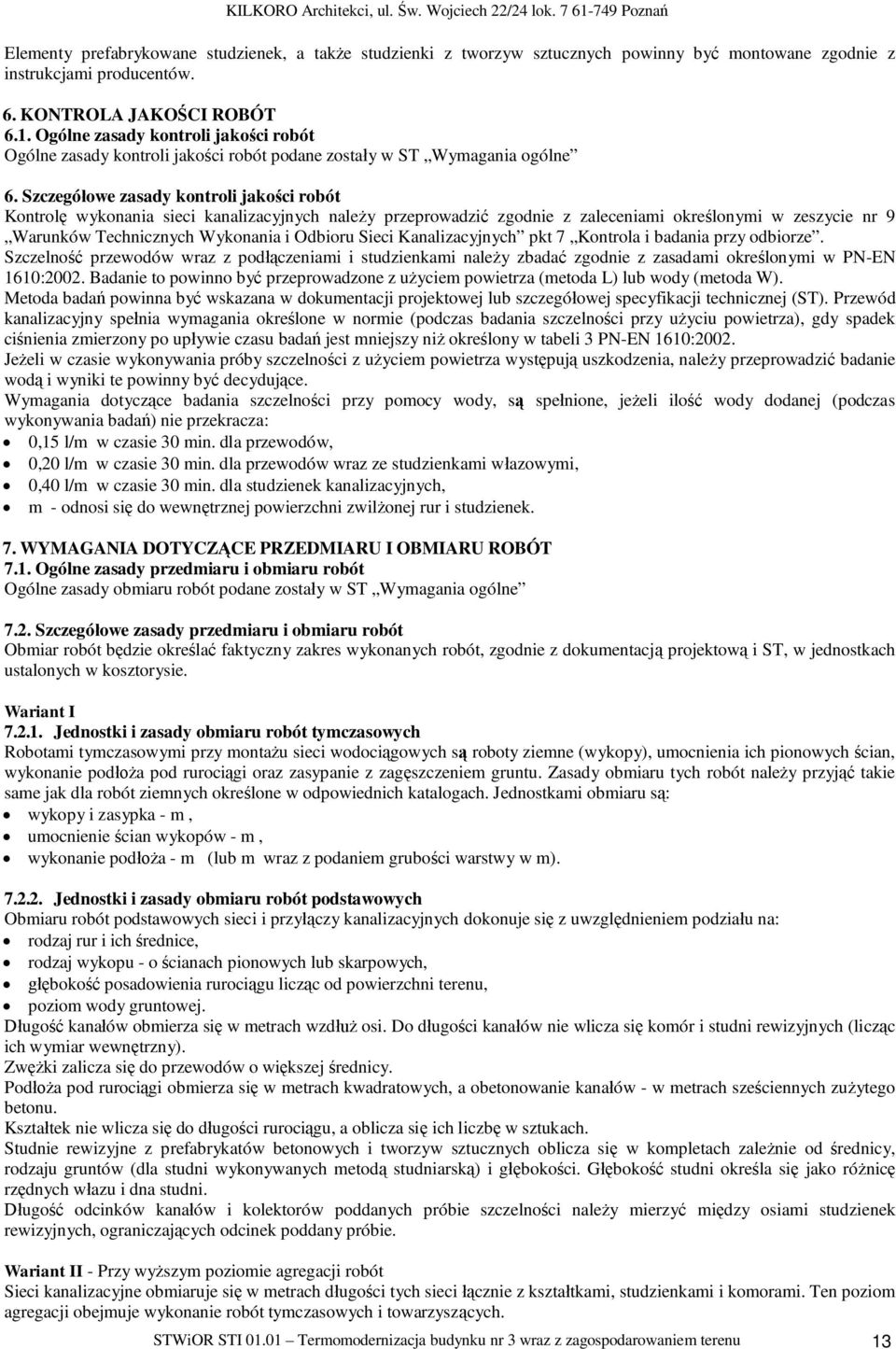 Szczegó owe zasady kontroli jako ci robót Kontrol wykonania sieci kanalizacyjnych nale y przeprowadzi zgodnie z zaleceniami okre lonymi w zeszycie nr 9 Warunków Technicznych Wykonania i Odbioru Sieci