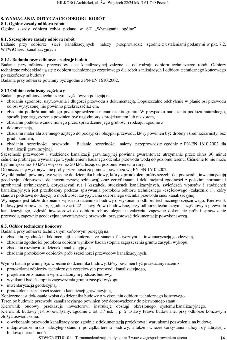 Odbiory techniczne robót sk adaj si z odbioru technicznego cz ciowego dla robót zanikaj cych i odbioru technicznego ko cowego po zako czeniu budowy.
