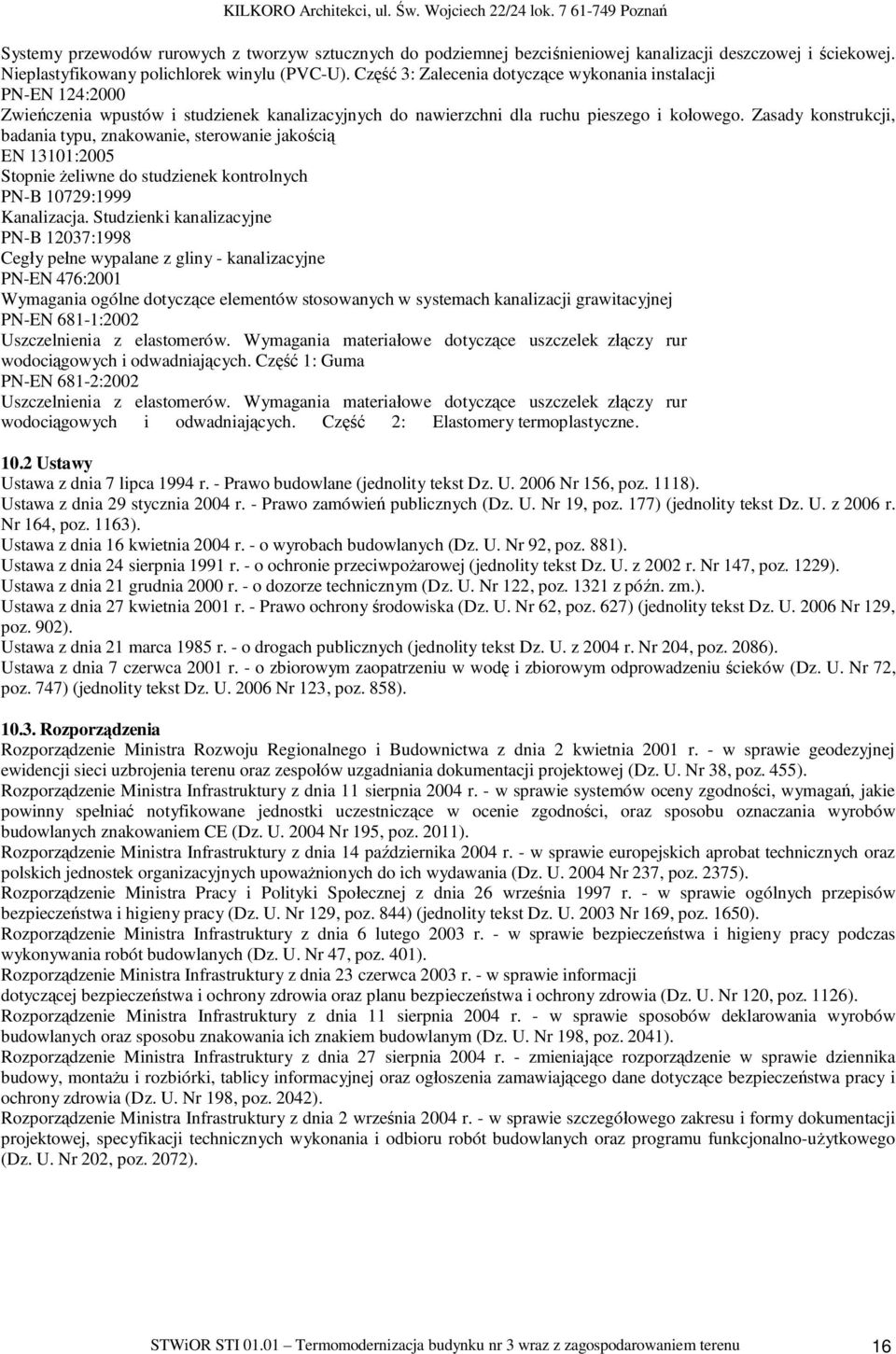 Zasady konstrukcji, badania typu, znakowanie, sterowanie jako ci EN 13101:2005 Stopnie eliwne do studzienek kontrolnych PN-B 10729:1999 Kanalizacja.