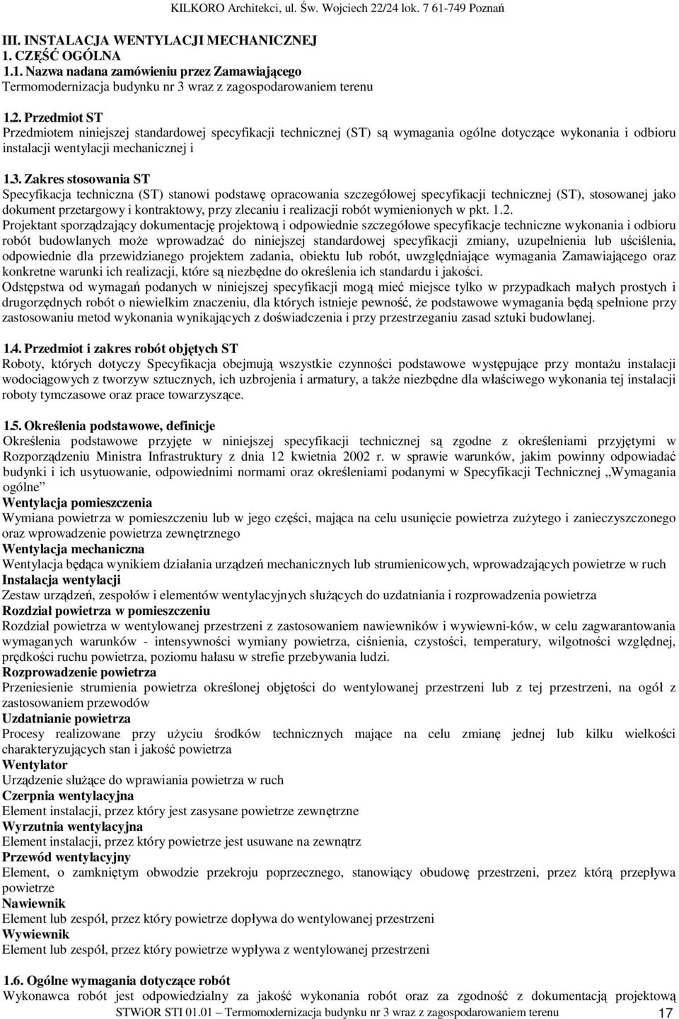 Zakres stosowania ST Specyfikacja techniczna (ST) stanowi podstaw opracowania szczegó owej specyfikacji technicznej (ST), stosowanej jako dokument przetargowy i kontraktowy, przy zlecaniu i