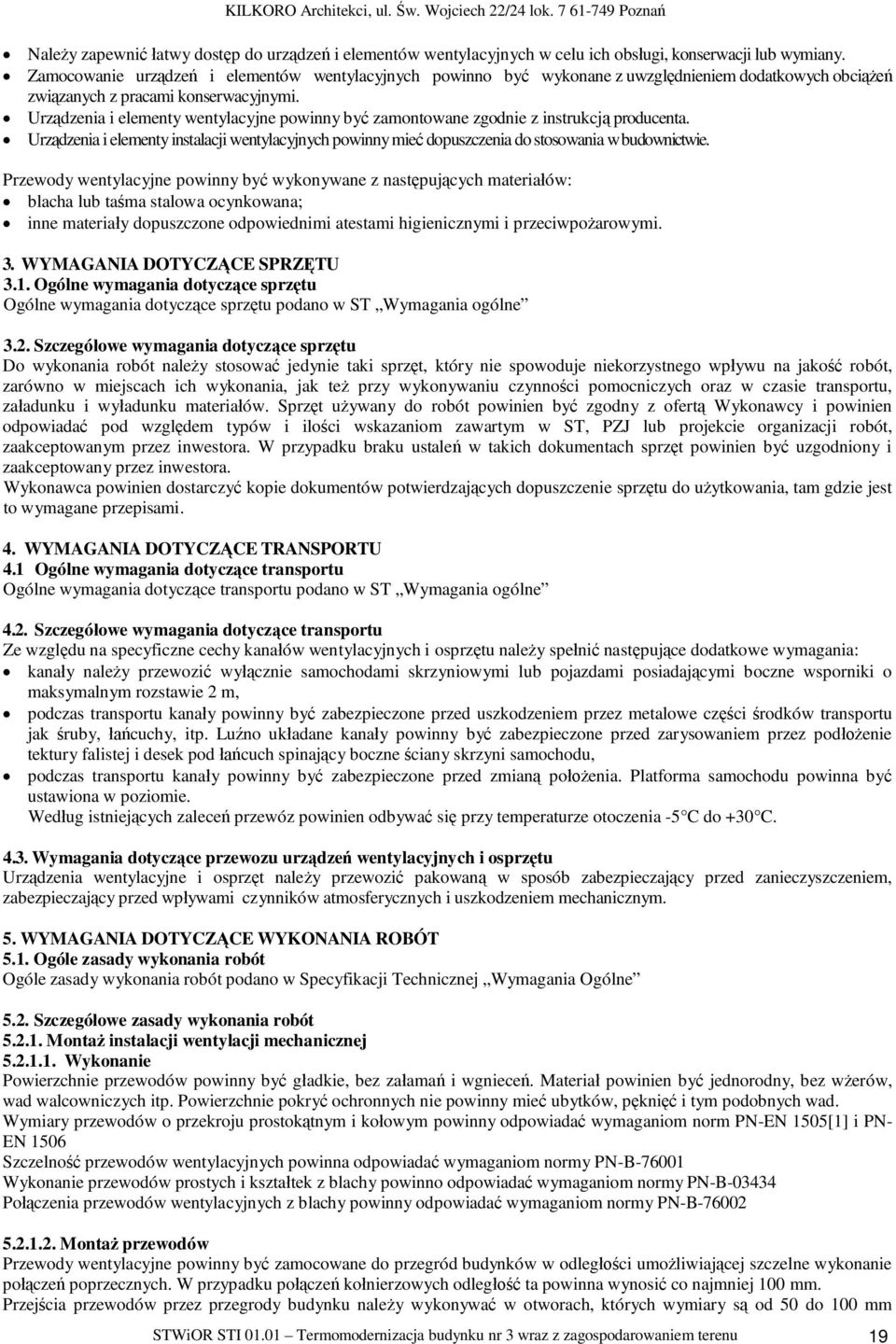Urz dzenia i elementy wentylacyjne powinny by zamontowane zgodnie z instrukcj producenta. Urz dzenia i elementy instalacji wentylacyjnych powinny mie dopuszczenia do stosowania w budownictwie.