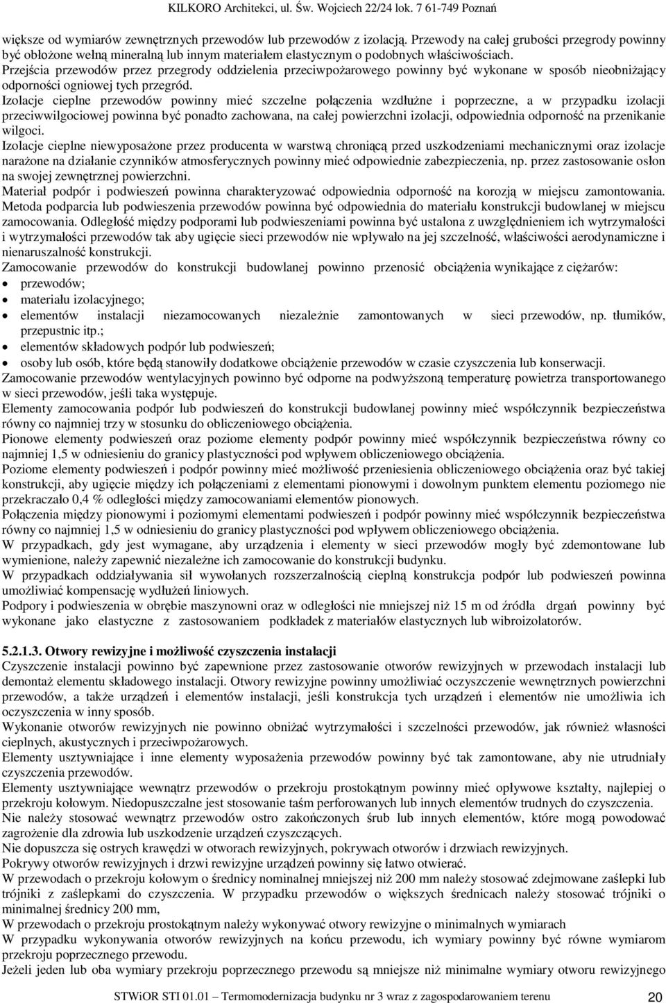Izolacje cieplne przewodów powinny mie szczelne po czenia wzd ne i poprzeczne, a w przypadku izolacji przeciwwilgociowej powinna by ponadto zachowana, na ca ej powierzchni izolacji, odpowiednia
