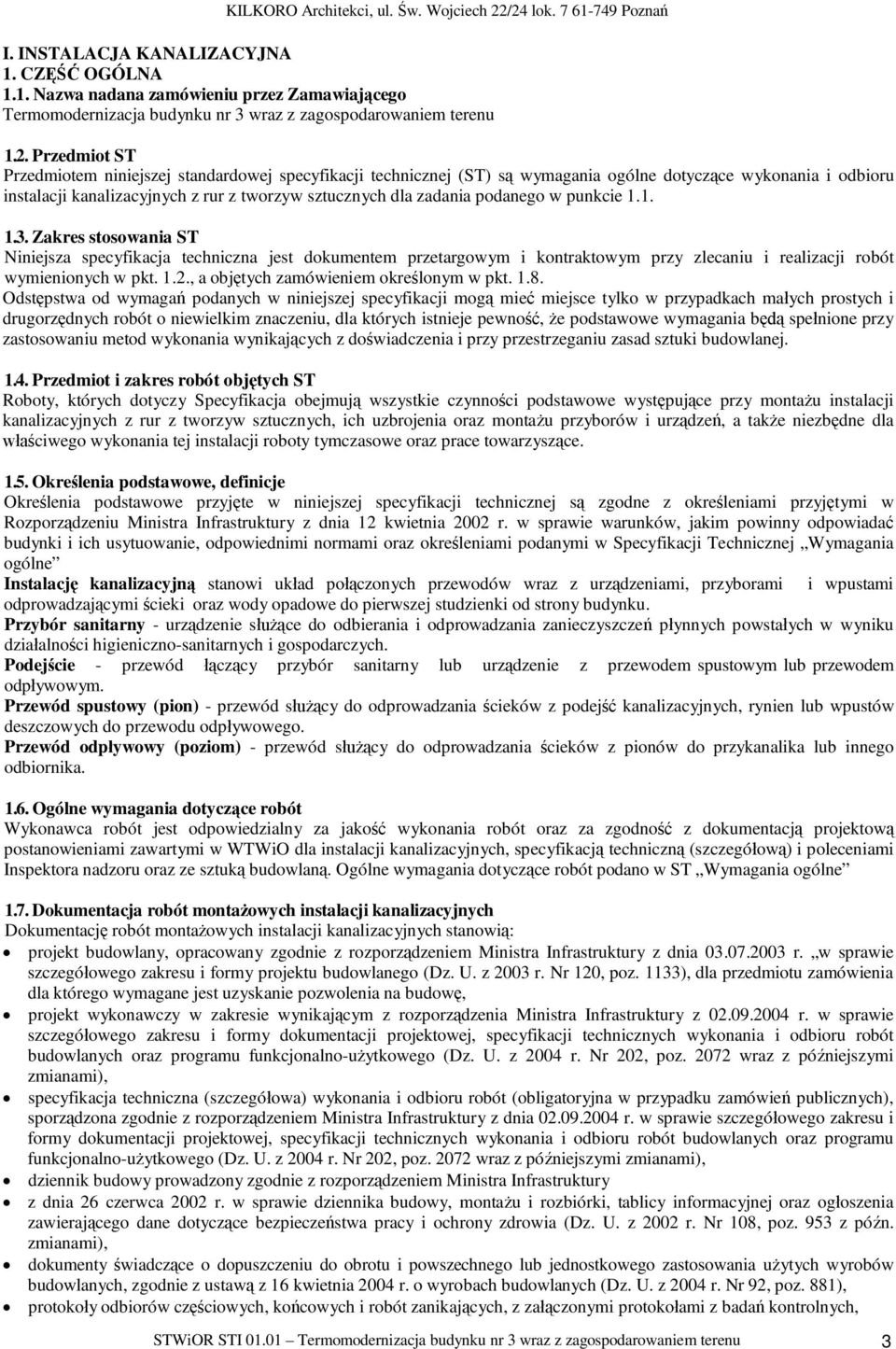 podanego w punkcie 1.1. 1.3. Zakres stosowania ST Niniejsza specyfikacja techniczna jest dokumentem przetargowym i kontraktowym przy zlecaniu i realizacji robót wymienionych w pkt. 1.2.