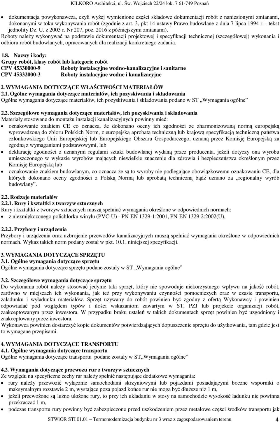 Roboty nale y wykonywa na podstawie dokumentacji projektowej i specyfikacji technicznej (szczegó owej) wykonania i odbioru robót budowlanych, opracowanych dla realizacji konkretnego zadania. 1.8.