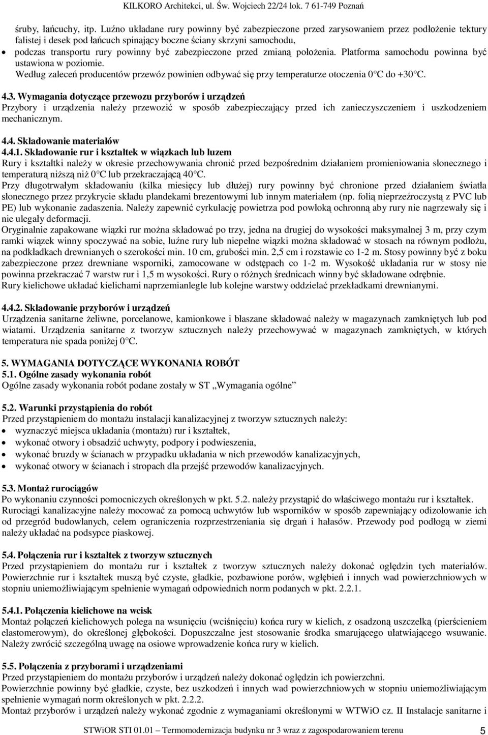 zabezpieczone przed zmian po enia. Platforma samochodu powinna by ustawiona w poziomie. Wed ug zalece producentów przewóz powinien odbywa si przy temperaturze otoczenia 0 C do +30