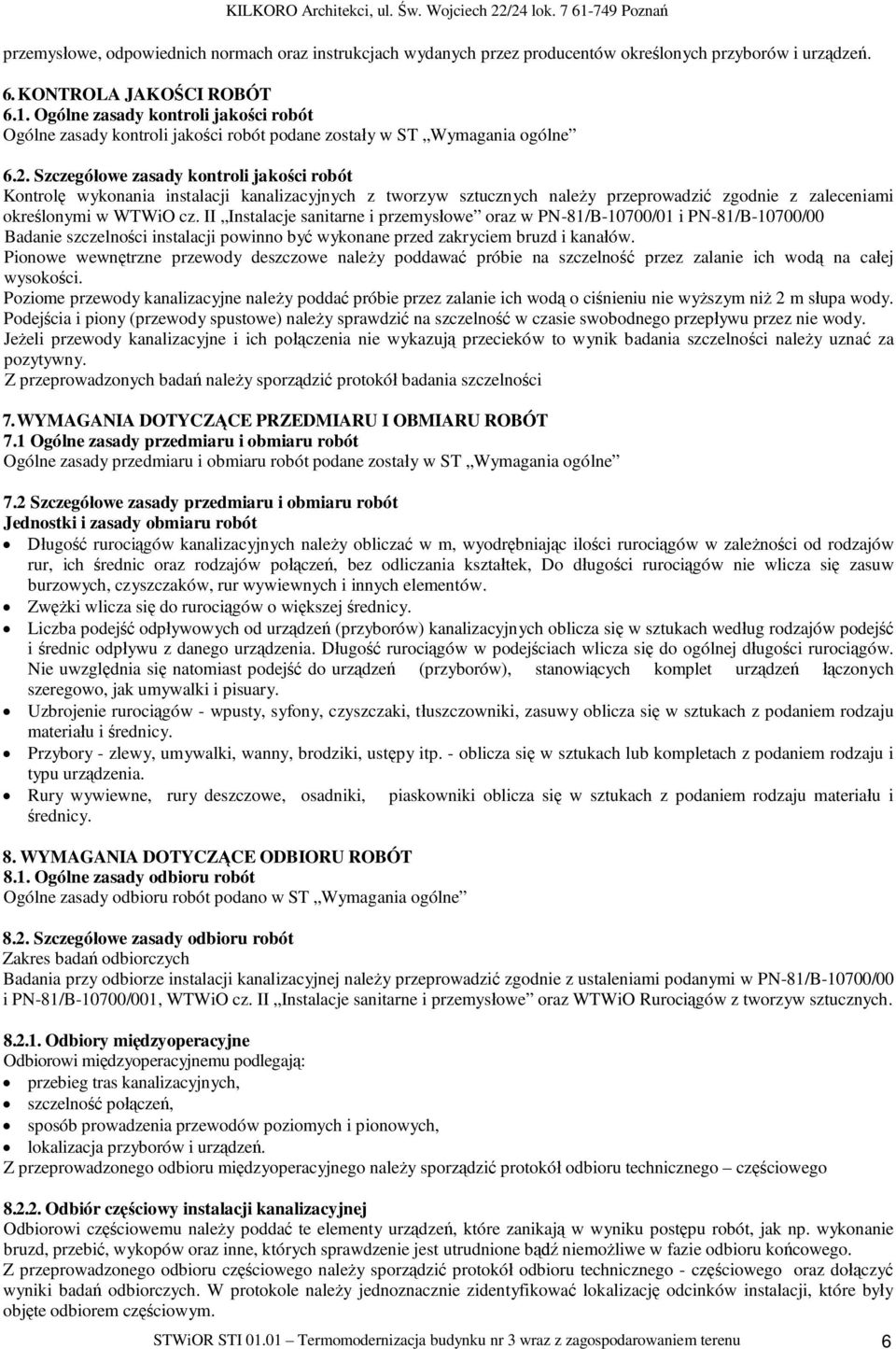 Szczegó owe zasady kontroli jako ci robót Kontrol wykonania instalacji kanalizacyjnych z tworzyw sztucznych nale y przeprowadzi zgodnie z zaleceniami okre lonymi w WTWiO cz.