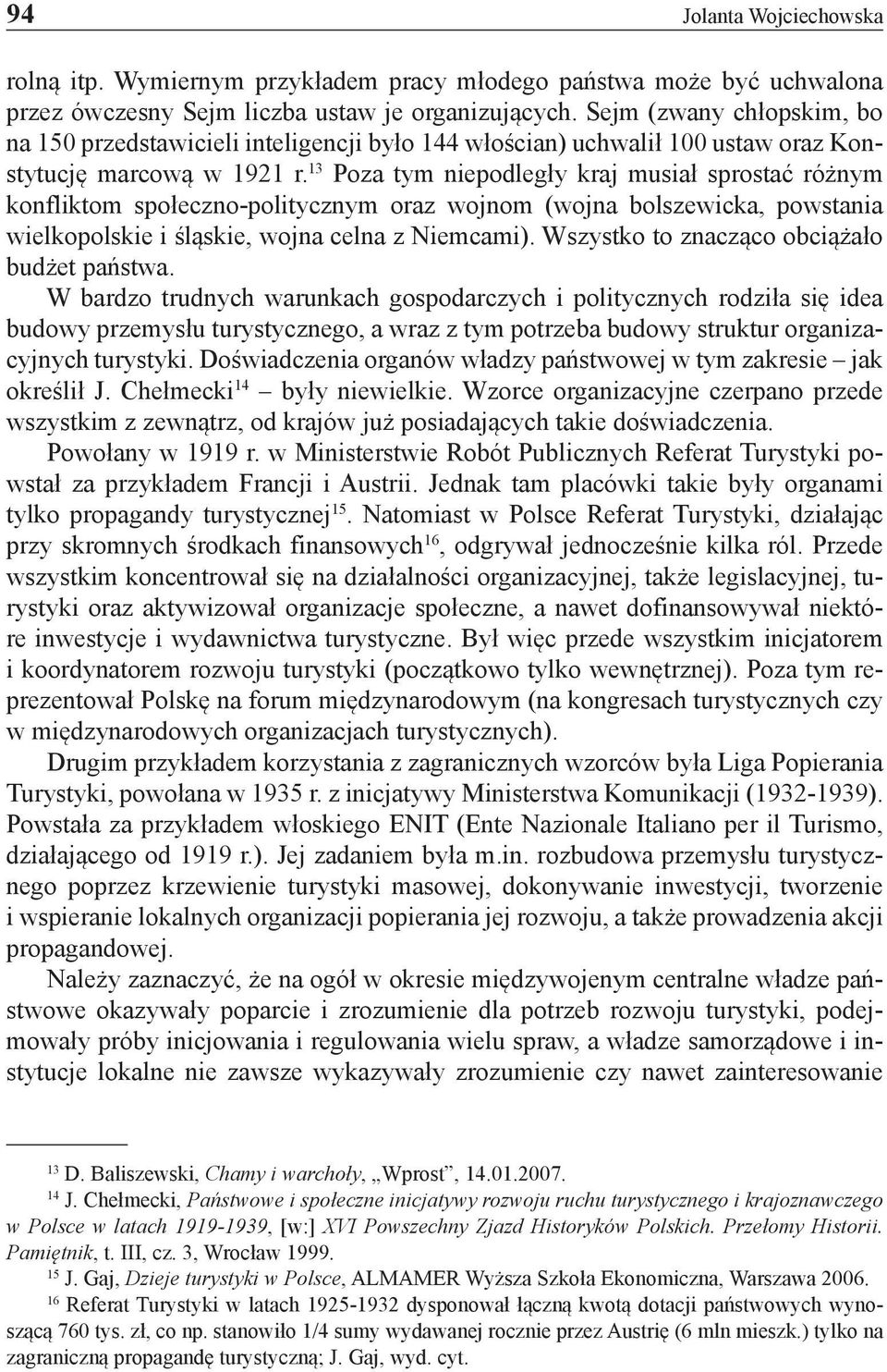 13 Poza tym niepodległy kraj musiał sprostać różnym konfliktom społeczno-politycznym oraz wojnom (wojna bolszewicka, powstania wielkopolskie i śląskie, wojna celna z Niemcami).