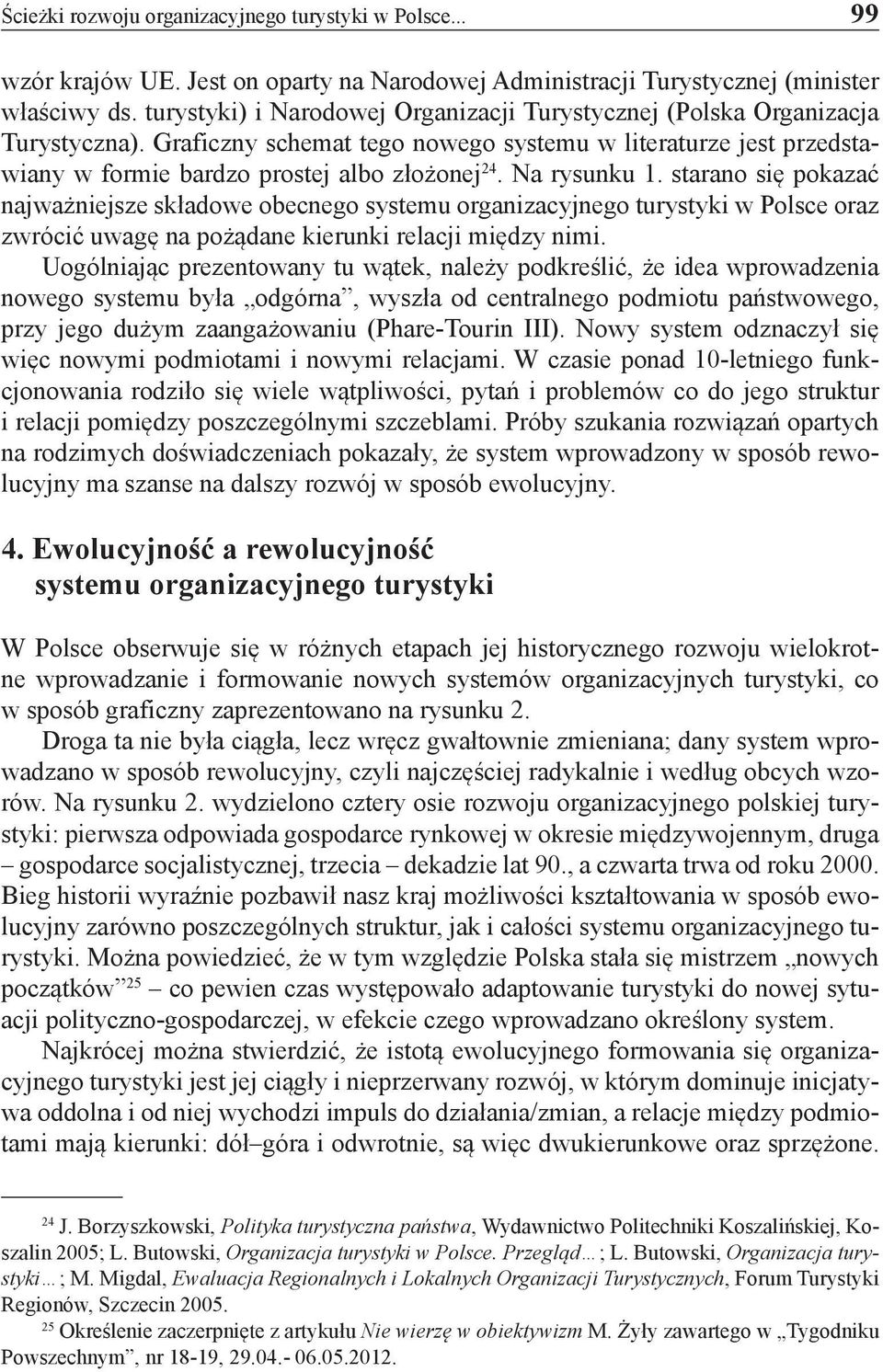 Na rysunku 1. starano się pokazać najważniejsze składowe obecnego systemu organizacyjnego turystyki w Polsce oraz zwrócić uwagę na pożądane kierunki relacji między nimi.