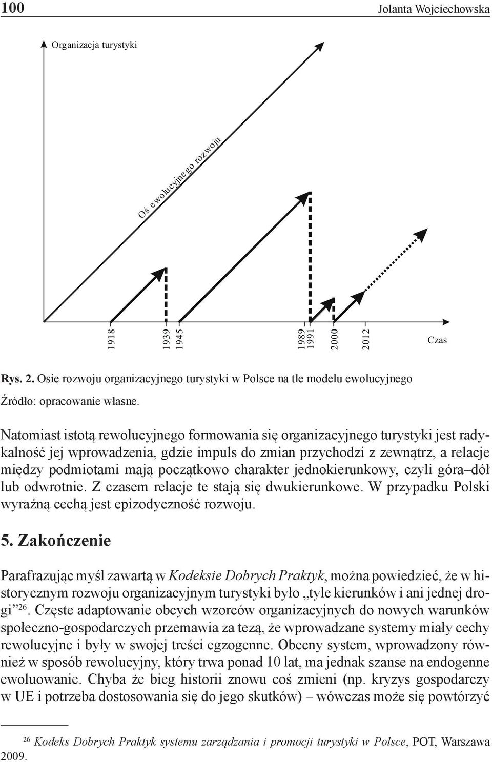 Natomiast istotą rewolucyjnego formowania się organizacyjnego turystyki jest radykalność jej wprowadzenia, gdzie impuls do zmian przychodzi z zewnątrz, a relacje między podmiotami mają początkowo