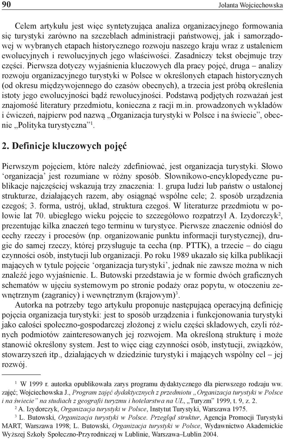 Pierwsza dotyczy wyjaśnienia kluczowych dla pracy pojęć, druga analizy rozwoju organizacyjnego turystyki w Polsce w określonych etapach historycznych (od okresu międzywojennego do czasów obecnych), a