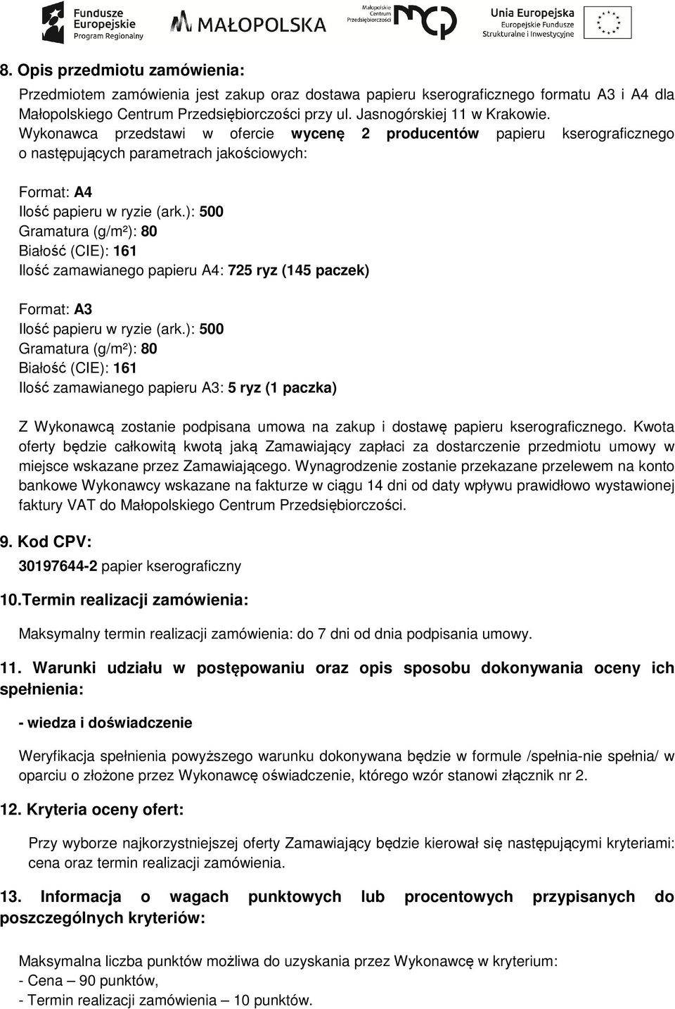 ): 500 Gramatura (g/m²): 80 Białość (CIE): 161 Ilość zamawianego papieru A4: 725 ryz (145 paczek) Format: A3 Ilość papieru w ryzie (ark.