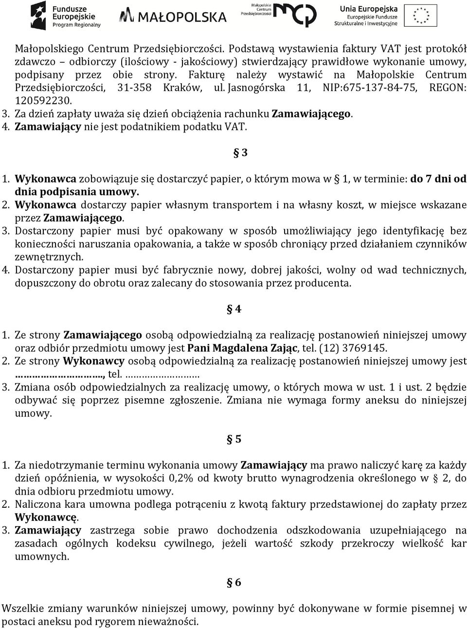 Fakturę należy wystawić na Małopolskie Centrum Przedsiębiorczości, 31-358 Kraków, ul. Jasnogórska 11, NIP:675-137-84-75, REGON: 120592230. 3. Za dzień zapłaty uważa się dzień obciążenia rachunku Zamawiającego.