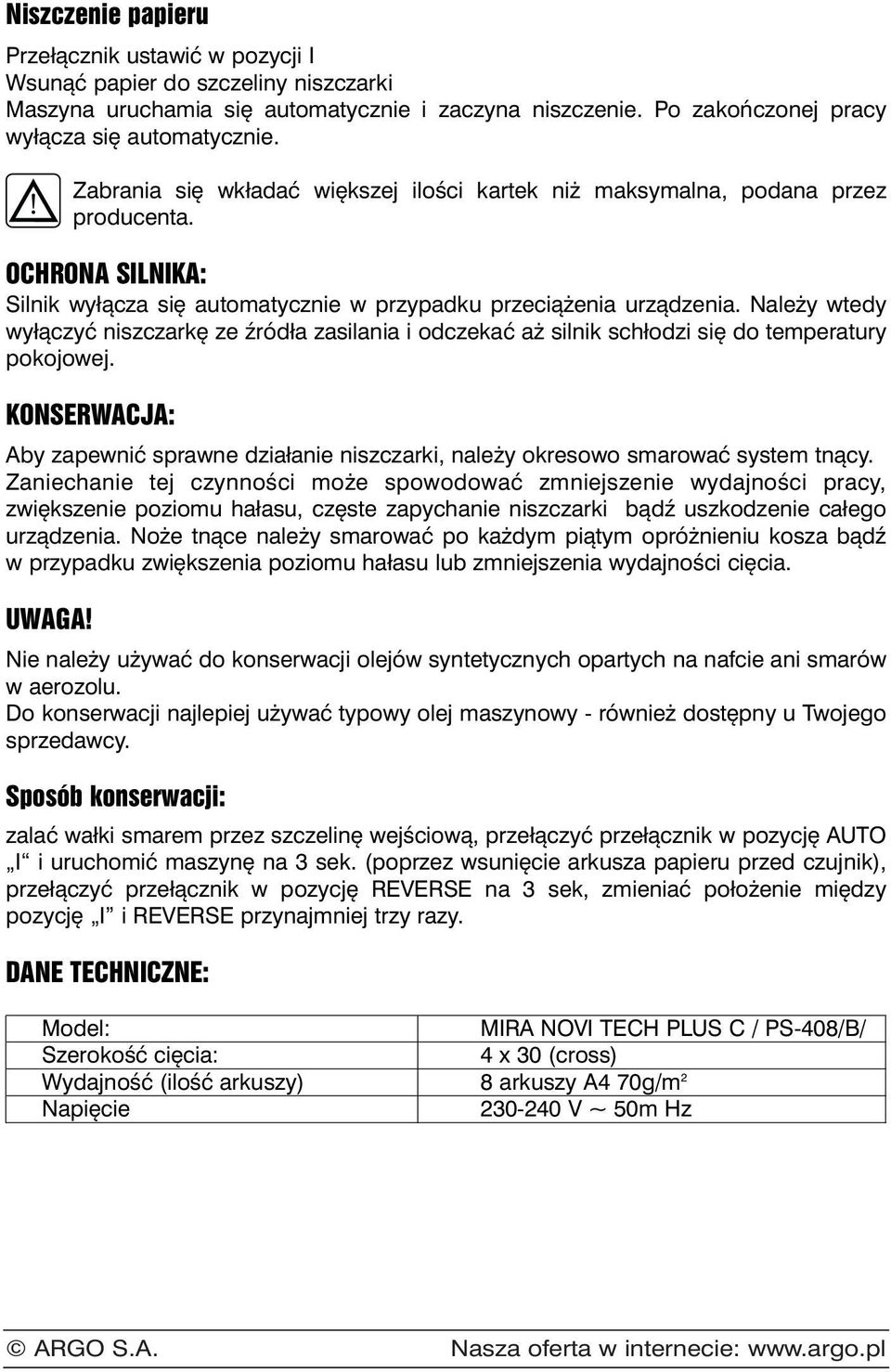 Należy wtedy wyłączyć niszczarkę ze źródła zasilania i odczekać aż silnik schłodzi się do temperatury pokojowej.