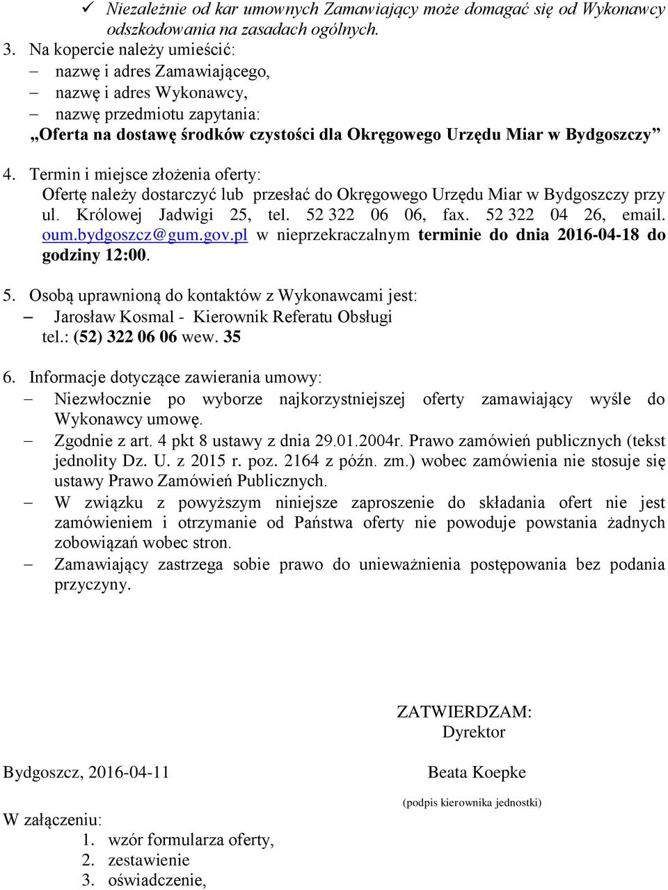 Termin i miejsce złożenia oferty: Ofertę należy dostarczyć lub przesłać do Okręgowego Urzędu Miar w Bydgoszczy przy ul. Królowej Jadwigi 25, tel. 52 322 06 06, fax. 52 322 04 26, email. oum.