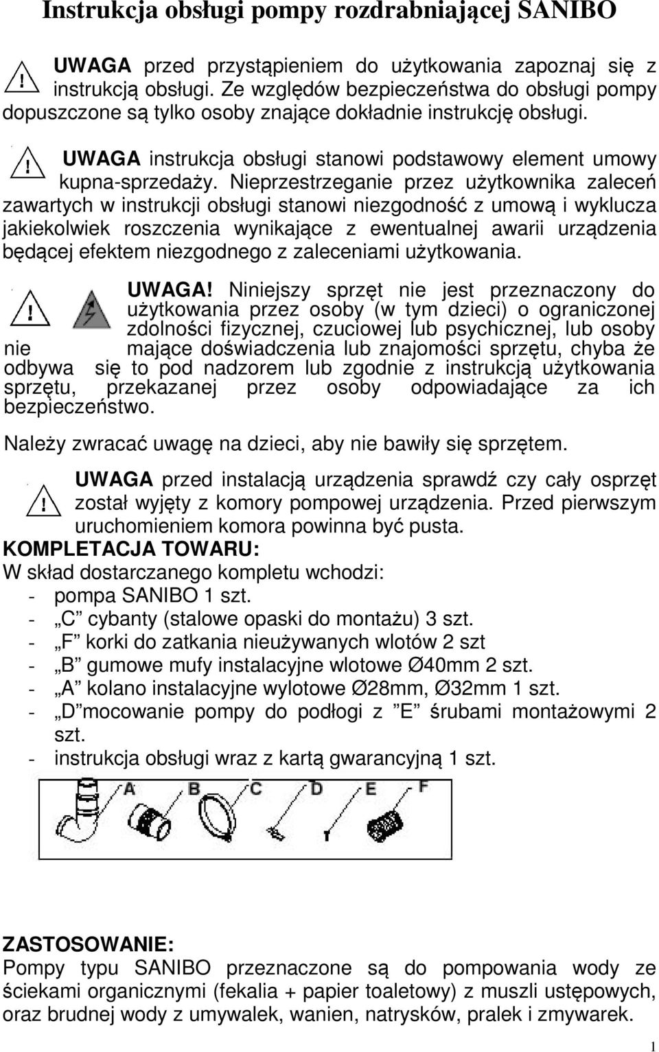 Nieprzestrzeganie przez użytkownika zaleceń zawartych w instrukcji obsługi stanowi niezgodność z umową i wyklucza jakiekolwiek roszczenia wynikające z ewentualnej awarii urządzenia będącej efektem