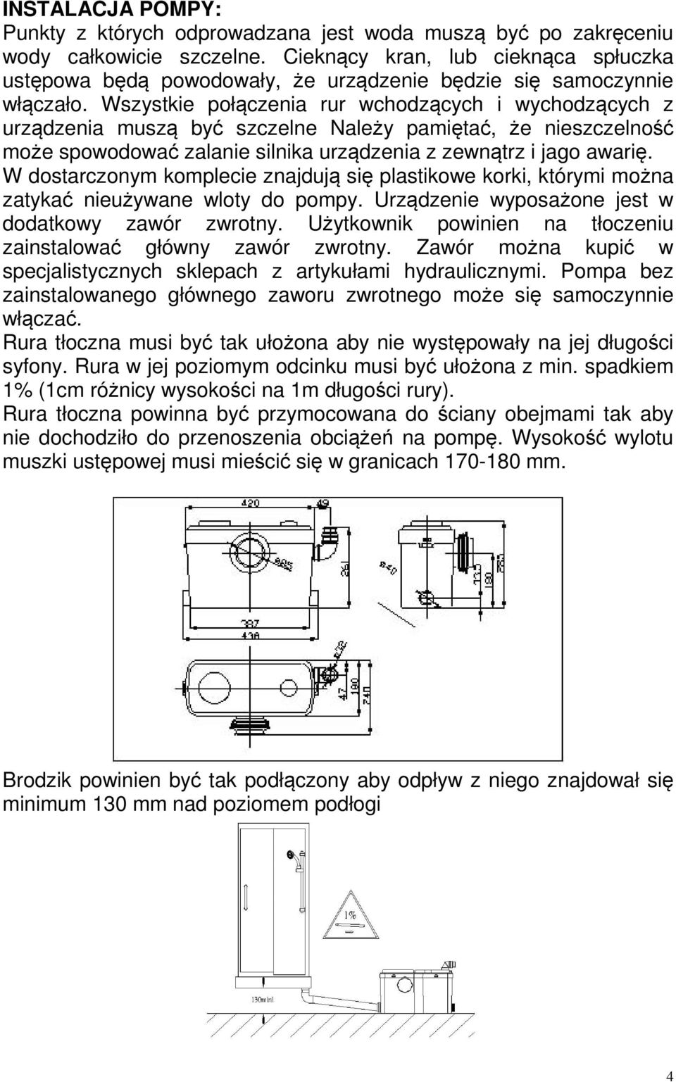 Wszystkie połączenia rur wchodzących i wychodzących z urządzenia muszą być szczelne Należy pamiętać, że nieszczelność może spowodować zalanie silnika urządzenia z zewnątrz i jago awarię.