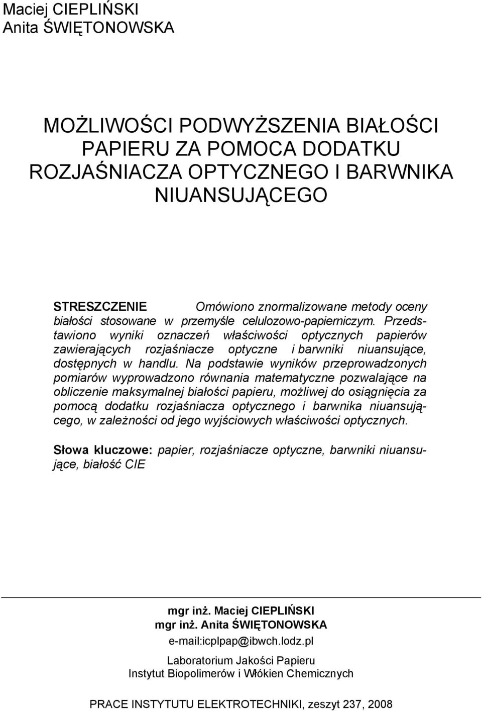 Na podstawie wyników przeprowadzonych pomiarów wyprowadzono równania matematyczne pozwalające na obliczenie maksymalnej białości papieru, możliwej do osiągnięcia za pomocą dodatku rozjaśniacza