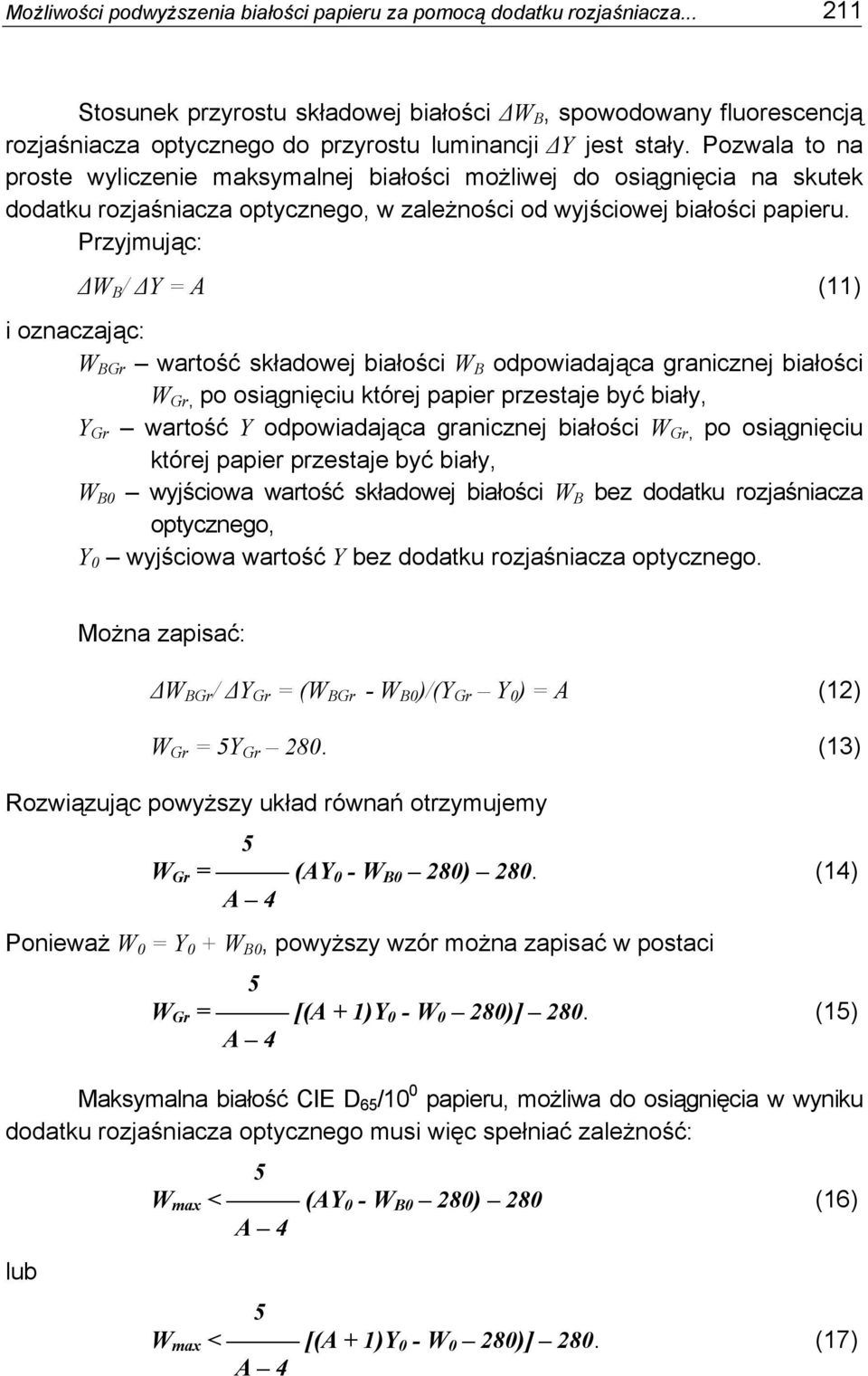 Pozwala to na proste wyliczenie maksymalnej białości możliwej do osiągnięcia na skutek dodatku rozjaśniacza optycznego, w zależności od wyjściowej białości papieru.