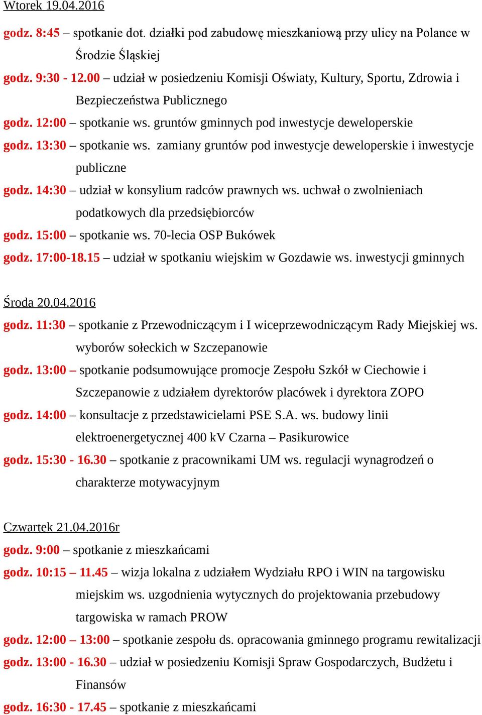 zamiany gruntów pod inwestycje deweloperskie i inwestycje publiczne godz. 14:30 udział w konsylium radców prawnych ws. uchwał o zwolnieniach podatkowych dla przedsiębiorców godz. 15:00 spotkanie ws.