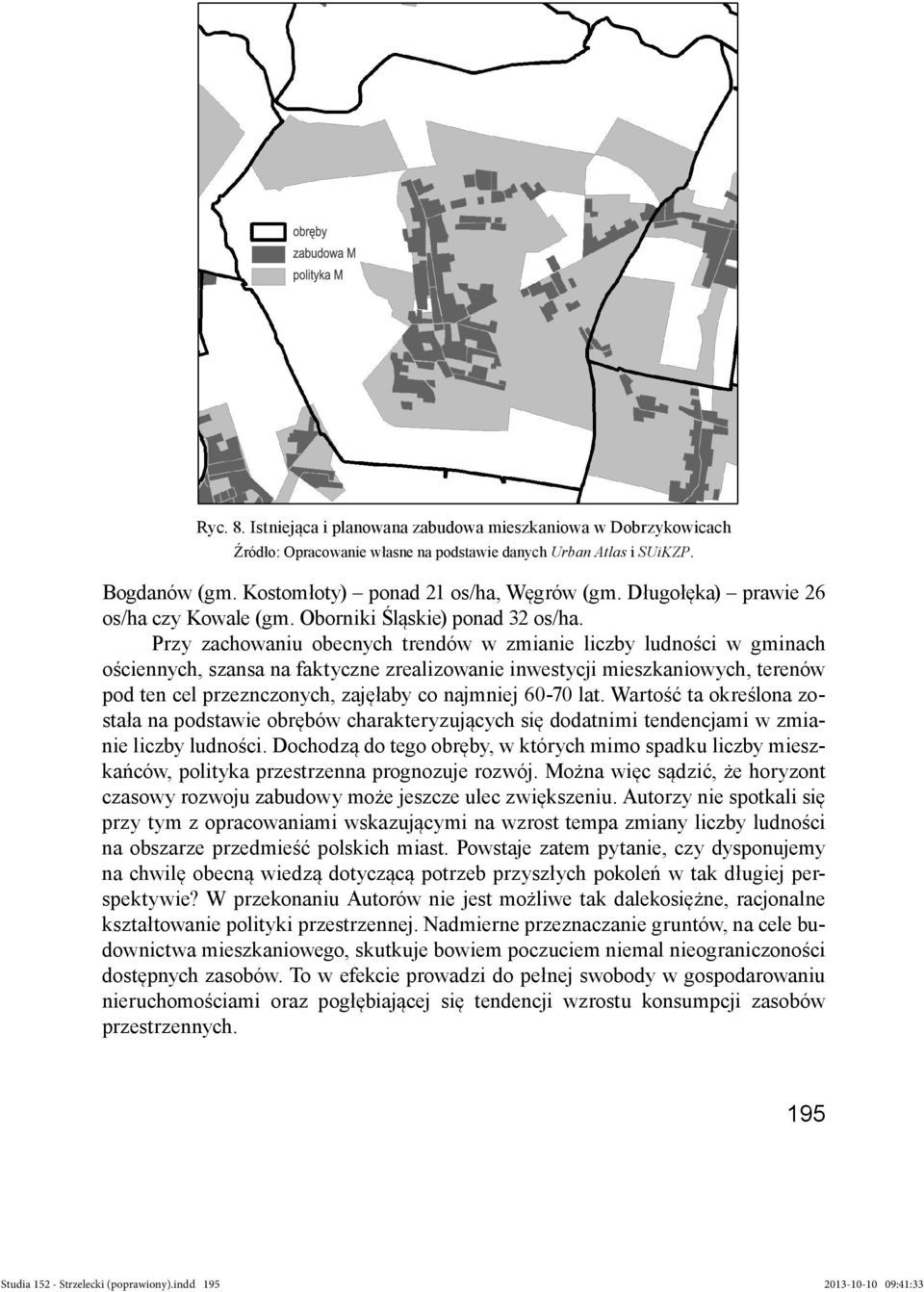 Przy zachowaniu obecnych trendów w zmianie liczby ludności w gminach ościennych, szansa na faktyczne zrealizowanie inwestycji mieszkaniowych, terenów pod ten cel przeznczonych, zajęłaby co najmniej