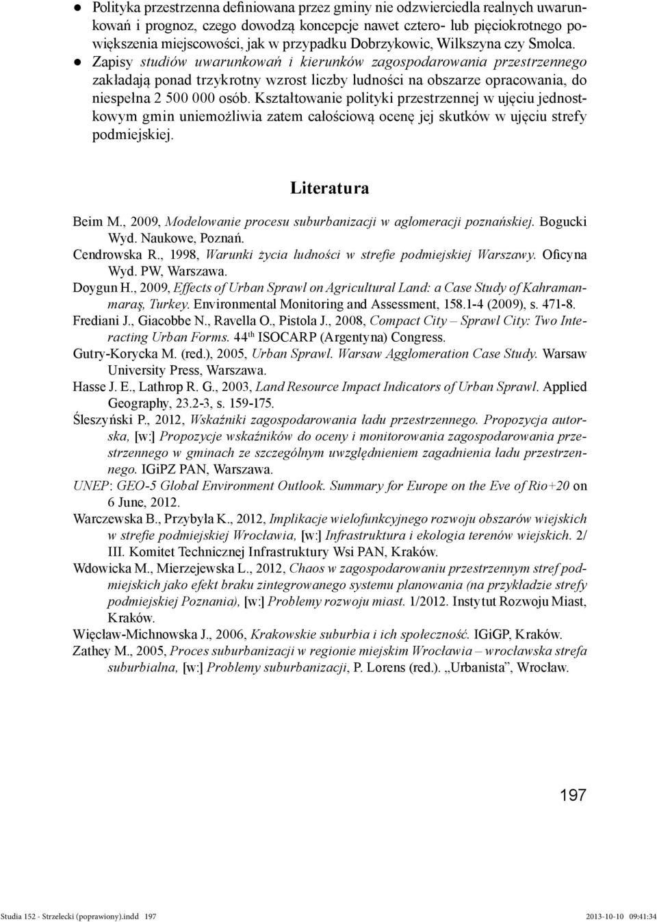 Zapisy studiów uwarunkowań i kierunków zagospodarowania przestrzennego zakładają ponad trzykrotny wzrost liczby ludności na obszarze opracowania, do niespełna 2 500 000 osób.