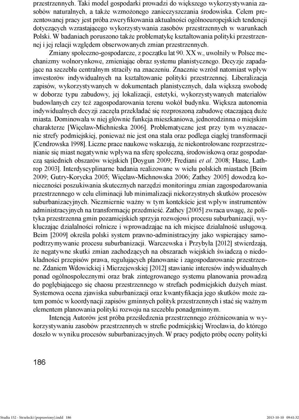 W badaniach poruszono także problematykę kształtowania polityki przestrzennej i jej relacji względem obserwowanych zmian przestrzennych. Zmiany społeczno-gospodarcze, z początku lat 90. XX w.