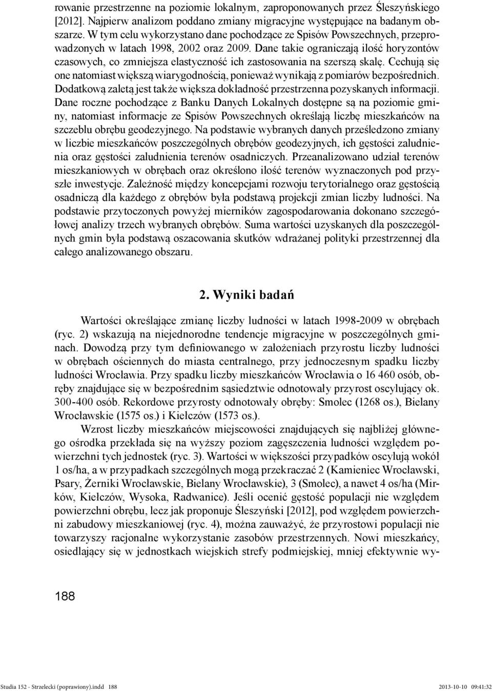 Dane takie ograniczają ilość horyzontów czasowych, co zmniejsza elastyczność ich zastosowania na szerszą skalę.
