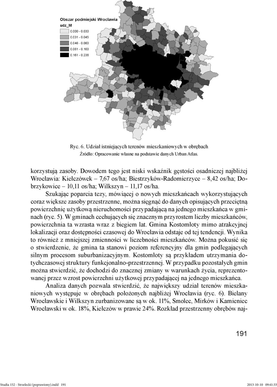 Szukając poparcia tezy, mówiącej o nowych mieszkańcach wykorzystujących coraz większe zasoby przestrzenne, można sięgnąć do danych opisujących przeciętną powierzchnię użytkową nieruchomości