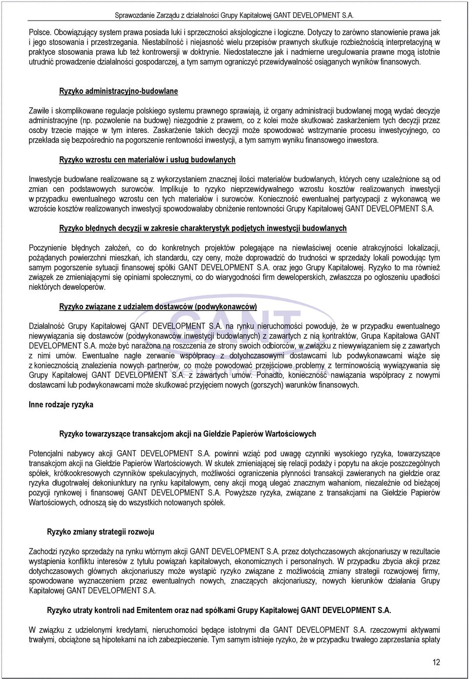 Niedostateczne jak i nadmierne uregulowania prawne mogą istotnie utrudnić prowadzenie działalności gospodarczej, a tym samym ograniczyć przewidywalność osiąganych wyników finansowych.