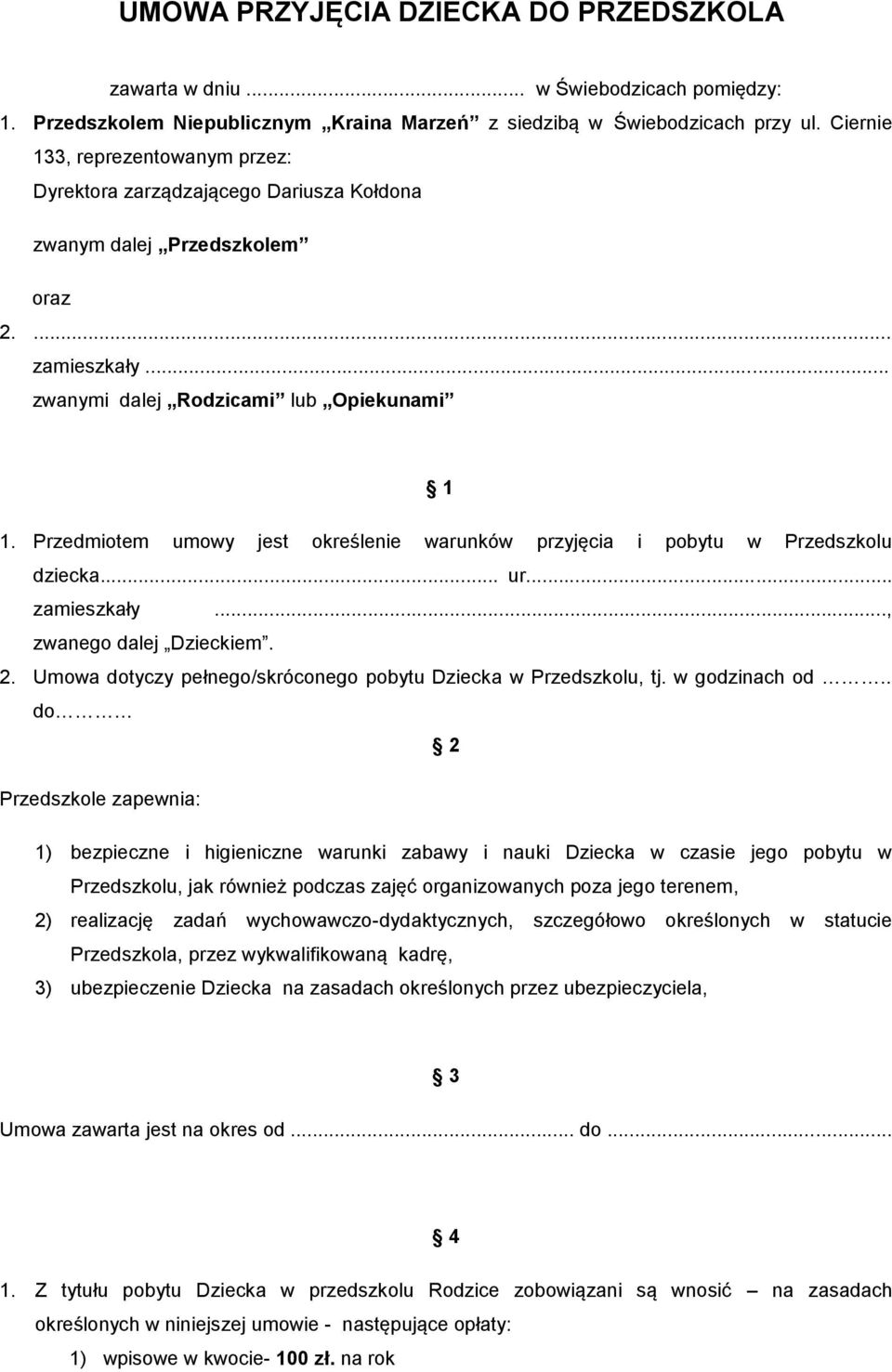 Przedmiotem umowy jest określenie warunków przyjęcia i pobytu w Przedszkolu dziecka... ur... zamieszkały..., zwanego dalej Dzieckiem. 2.