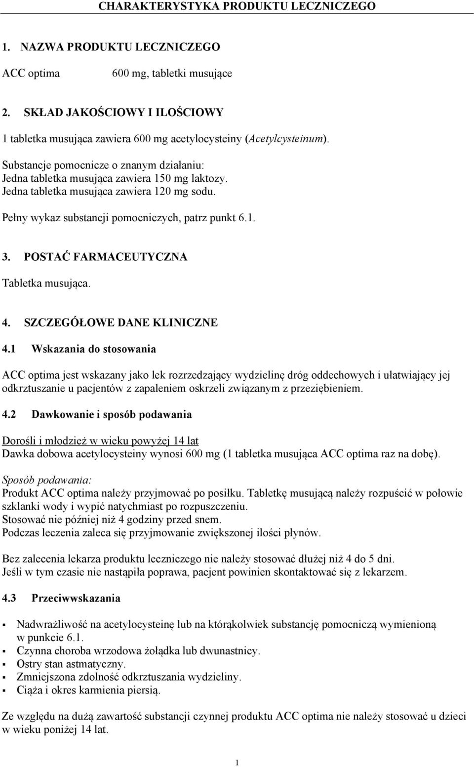 Jedna tabletka musująca zawiera 120 mg sodu. Pełny wykaz substancji pomocniczych, patrz punkt 6.1. 3. POSTAĆ FARMACEUTYCZNA Tabletka musująca. 4. SZCZEGÓŁOWE DANE KLINICZNE 4.