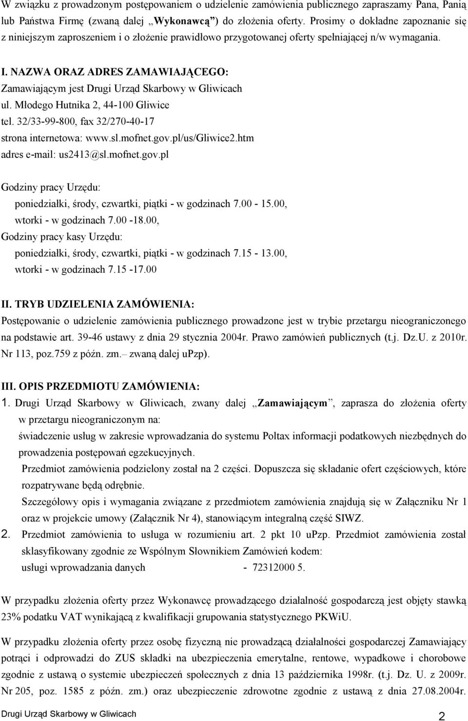 Młodego Hutnika 2, 44-100 Gliwice tel. 32/33-99-800, fax 32/270-40-17 strona internetowa: www.sl.mofnet.gov.pl/us/gliwice2.htm adres e-mail: us2413@sl.mofnet.gov.pl Godziny pracy Urzędu: poniedziałki, środy, czwartki, piątki - w godzinach 7.