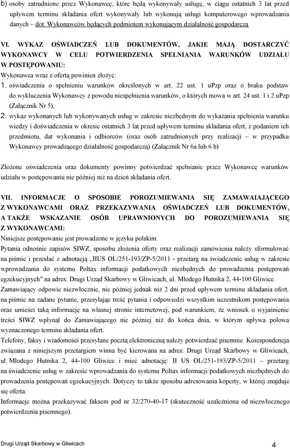 WYKAZ OŚWIADCZEŃ LUB DOKUMENTÓW, JAKIE MAJĄ DOSTARCZYĆ WYKONAWCY W CELU POTWIERDZENIA SPEŁNIANIA WARUNKÓW UDZIAŁU W POSTĘPOWANIU: Wykonawca wraz z ofertą powinien złożyć: 1.