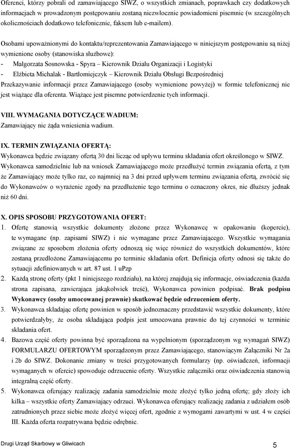 Osobami upoważnionymi do kontaktu/reprezentowania Zamawiającego w niniejszym postępowaniu są niżej wymienione osoby (stanowiska służbowe): - Małgorzata Sosnowska - Spyra Kierownik Działu Organizacji
