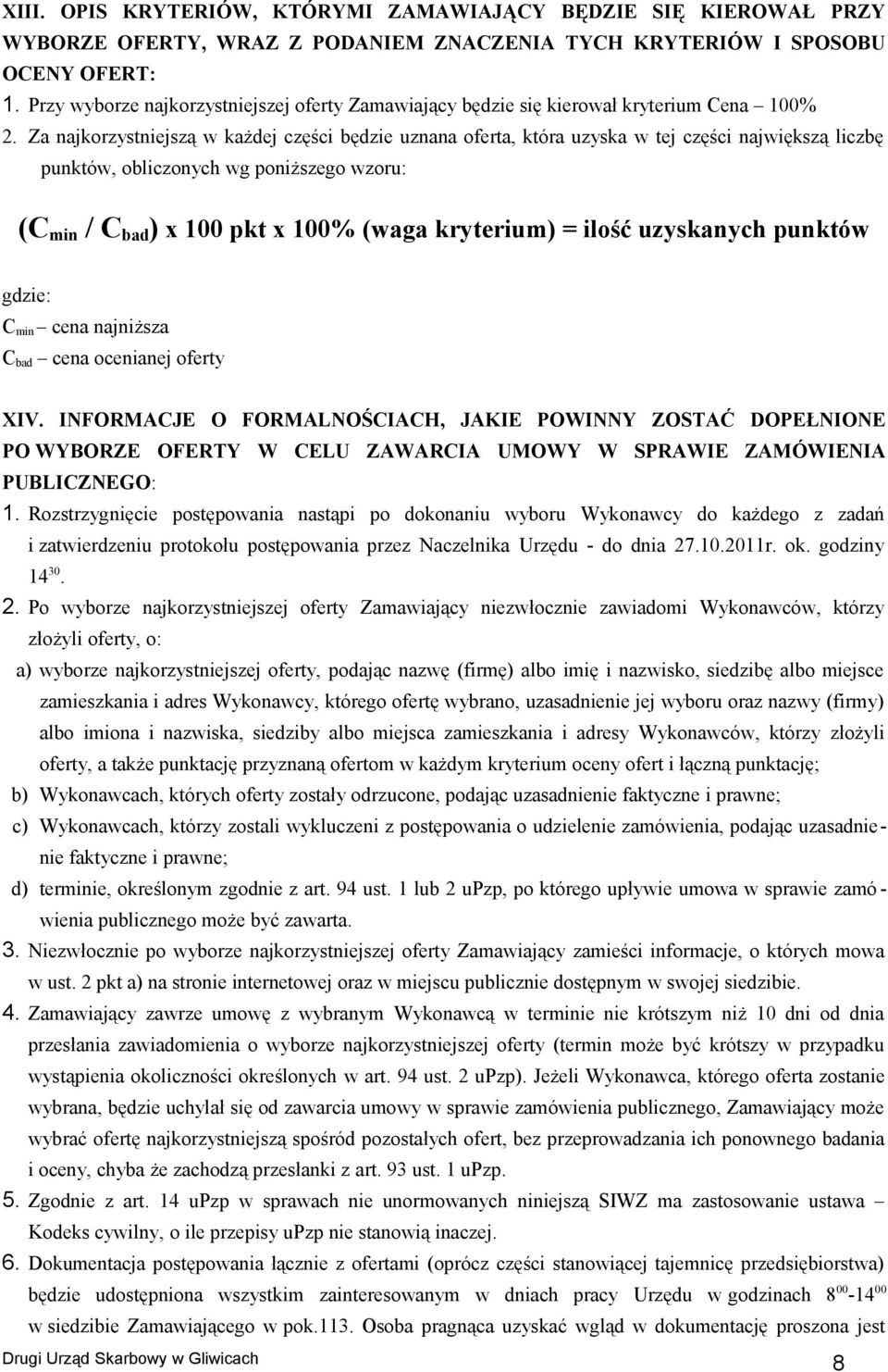 Za najkorzystniejszą w każdej części będzie uznana oferta, która uzyska w tej części największą liczbę punktów, obliczonych wg poniższego wzoru: (C min / C bad ) x 100 pkt x 100% (waga kryterium) =