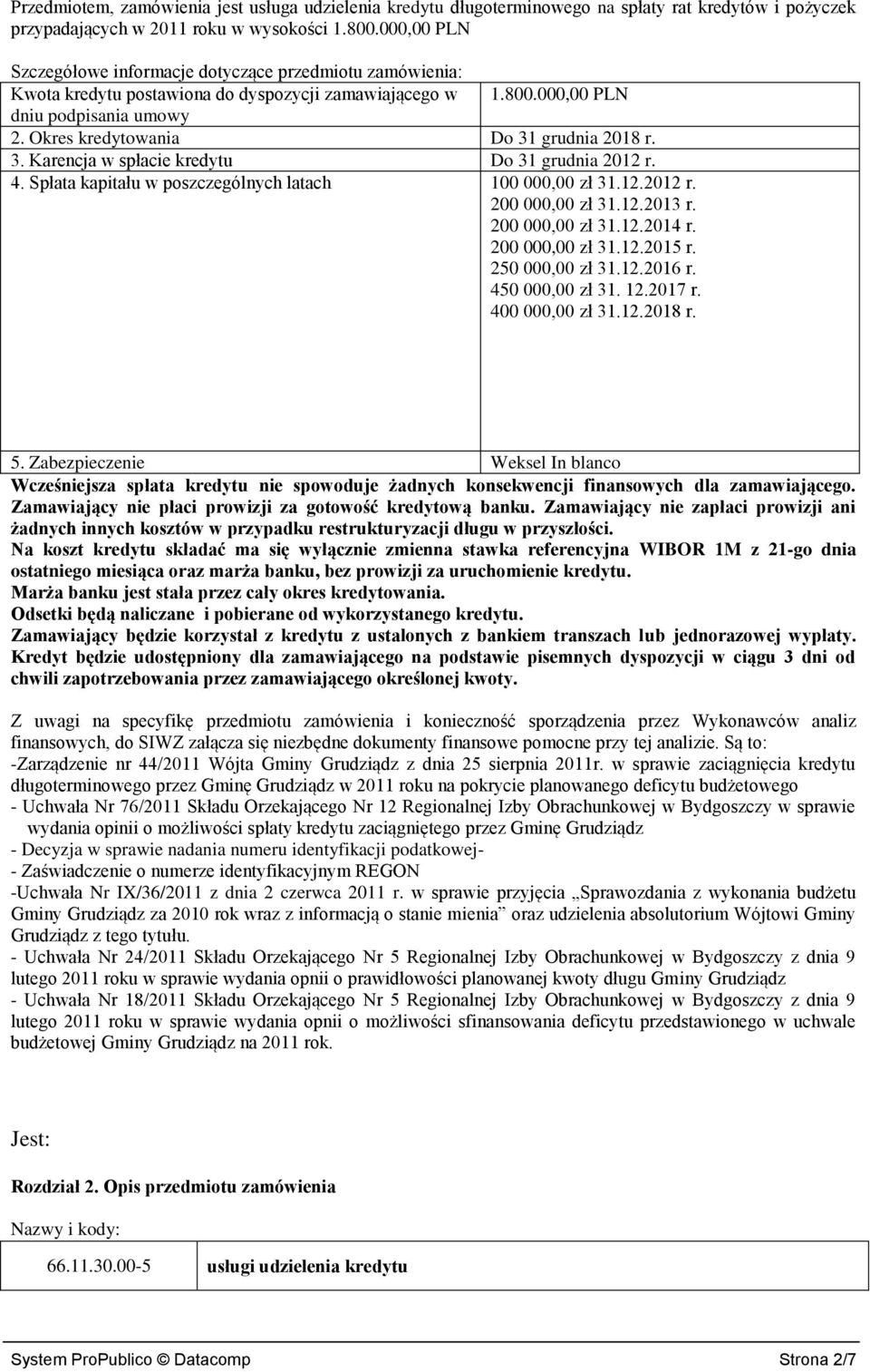 Okres kredytowania Do 31 grudnia 2018 r. 3. Karencja w spłacie kredytu Do 31 grudnia 2012 r. 4. Spłata kapitału w poszczególnych latach 100 000,00 zł 31.12.2012 r. 200 000,00 zł 31.12.2013 r.