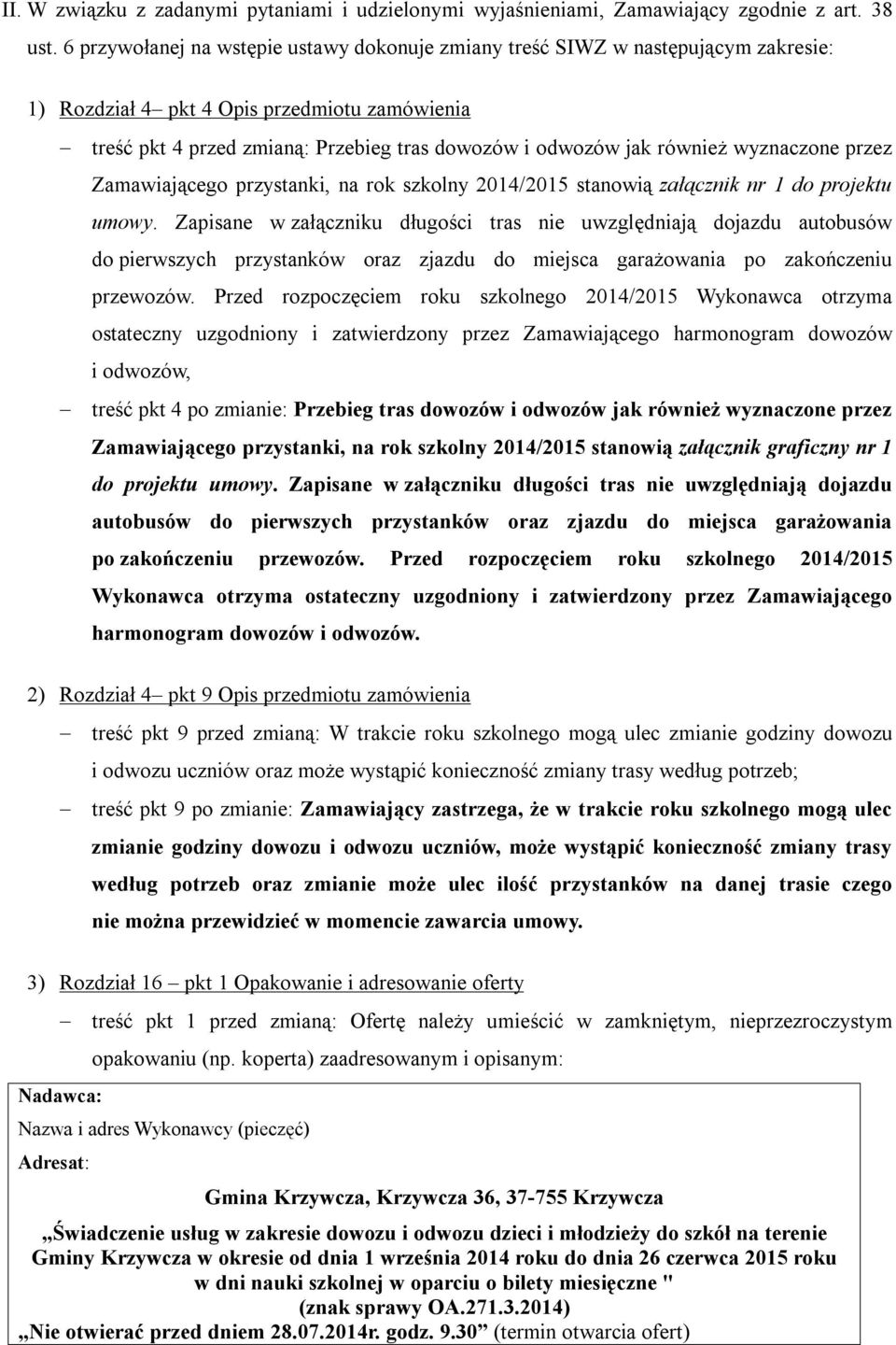 również wyznaczone przez Zamawiającego przystanki, na rok szkolny 2014/2015 stanowią załącznik nr 1 do projektu umowy.