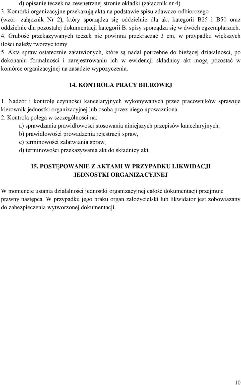 dokumentacji kategorii B. spisy sporządza się w dwóch egzemplarzach. 4. Grubość przekazywanych teczek nie powinna przekraczać 3 cm, w przypadku większych ilości należy tworzyć tomy. 5.