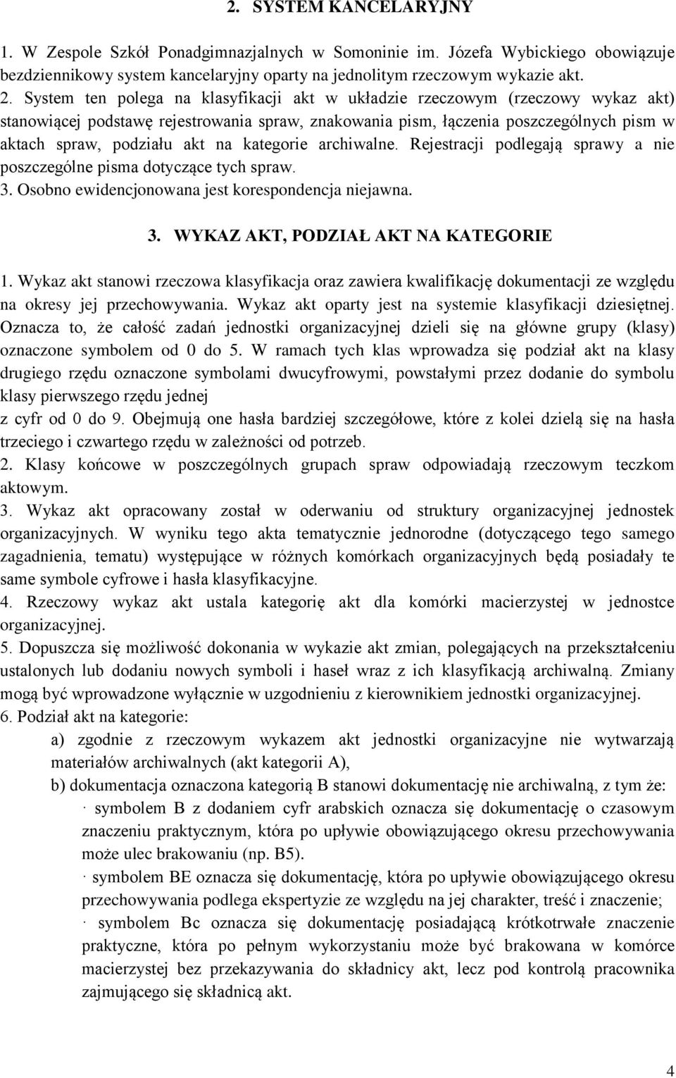 kategorie archiwalne. Rejestracji podlegają sprawy a nie poszczególne pisma dotyczące tych spraw. 3. Osobno ewidencjonowana jest korespondencja niejawna. 3. WYKAZ AKT, PODZIAŁ AKT NA KATEGORIE 1.