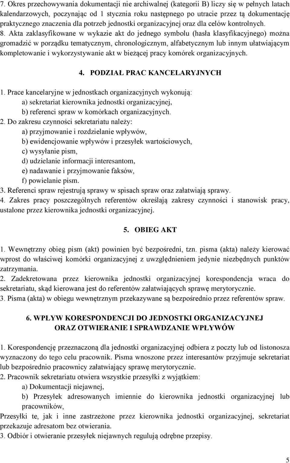 Akta zaklasyfikowane w wykazie akt do jednego symbolu (hasła klasyfikacyjnego) można gromadzić w porządku tematycznym, chronologicznym, alfabetycznym lub innym ułatwiającym kompletowanie i