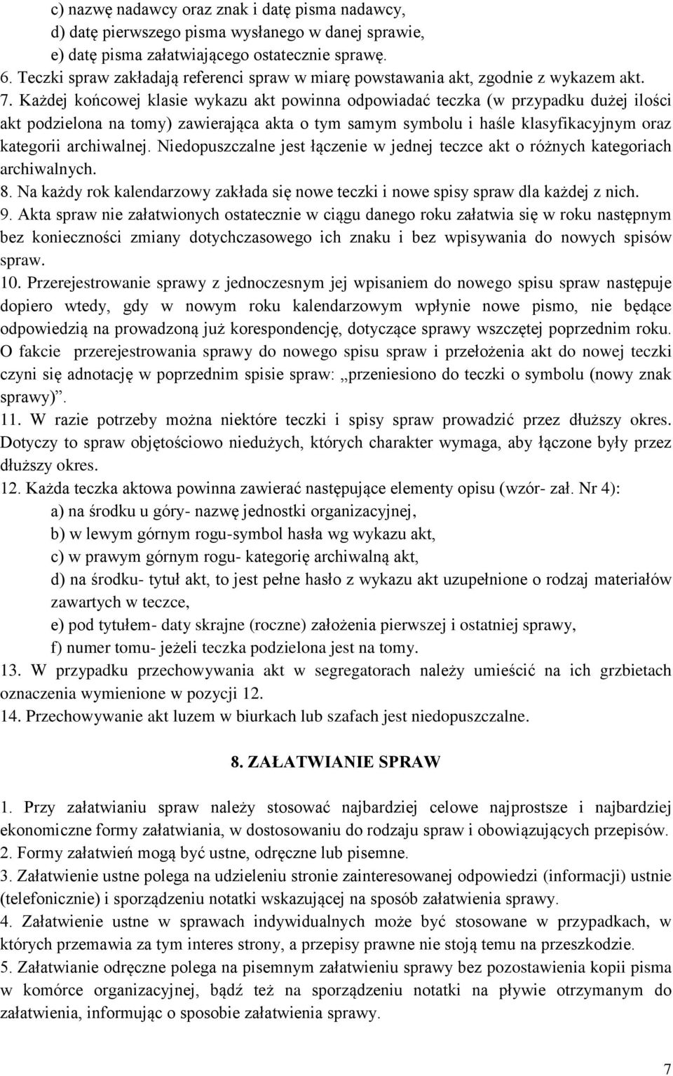 Każdej końcowej klasie wykazu akt powinna odpowiadać teczka (w przypadku dużej ilości akt podzielona na tomy) zawierająca akta o tym samym symbolu i haśle klasyfikacyjnym oraz kategorii archiwalnej.
