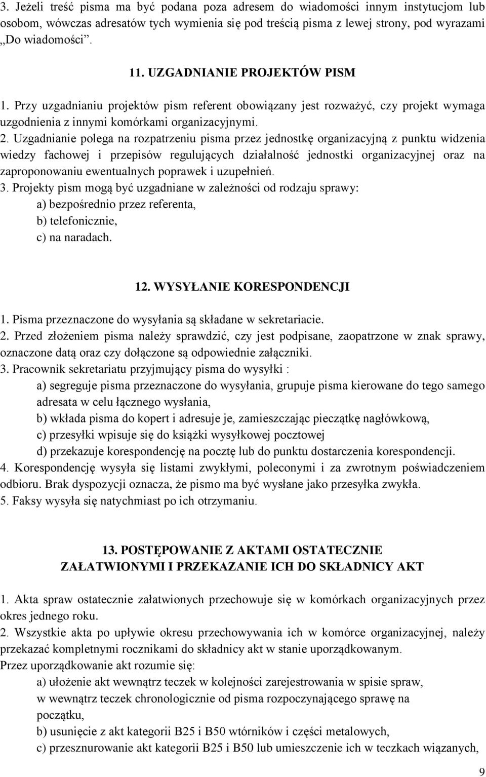 Uzgadnianie polega na rozpatrzeniu pisma przez jednostkę organizacyjną z punktu widzenia wiedzy fachowej i przepisów regulujących działalność jednostki organizacyjnej oraz na zaproponowaniu