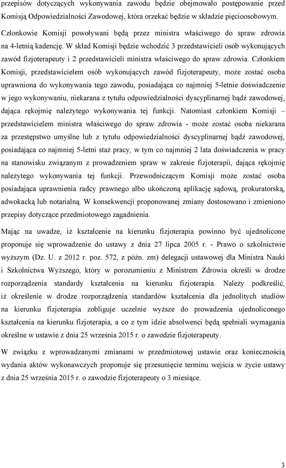 W skład Komisji będzie wchodzić 3 przedstawicieli osób wykonujących zawód fizjoterapeuty i 2 przedstawicieli ministra właściwego do spraw zdrowia.