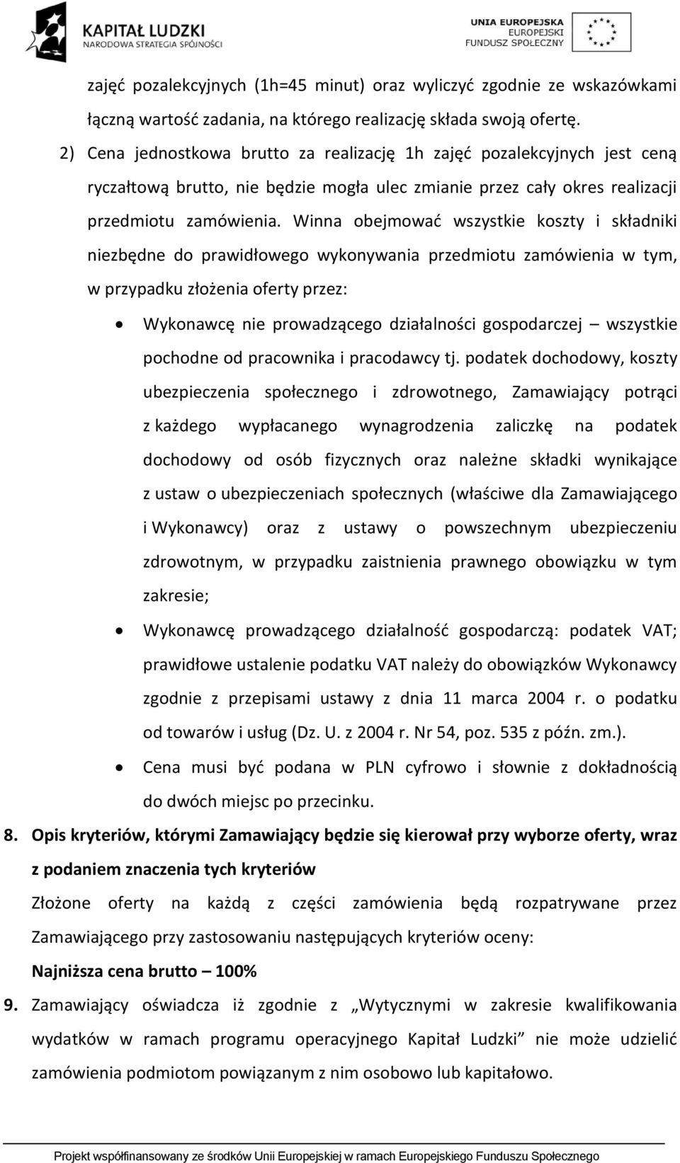 Winna obejmować wszystkie koszty i składniki niezbędne do prawidłowego wykonywania przedmiotu zamówienia w tym, w przypadku złożenia oferty przez: Wykonawcę nie prowadzącego działalności gospodarczej