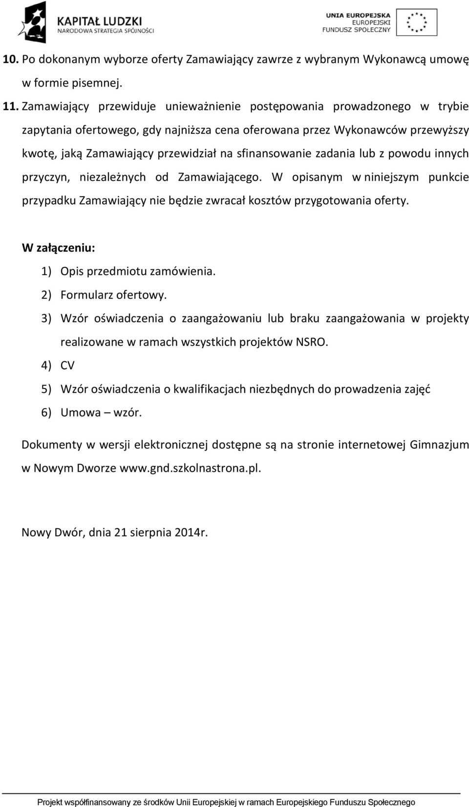 sfinansowanie zadania lub z powodu innych przyczyn, niezależnych od Zamawiającego. W opisanym w niniejszym punkcie przypadku Zamawiający nie będzie zwracał kosztów przygotowania oferty.