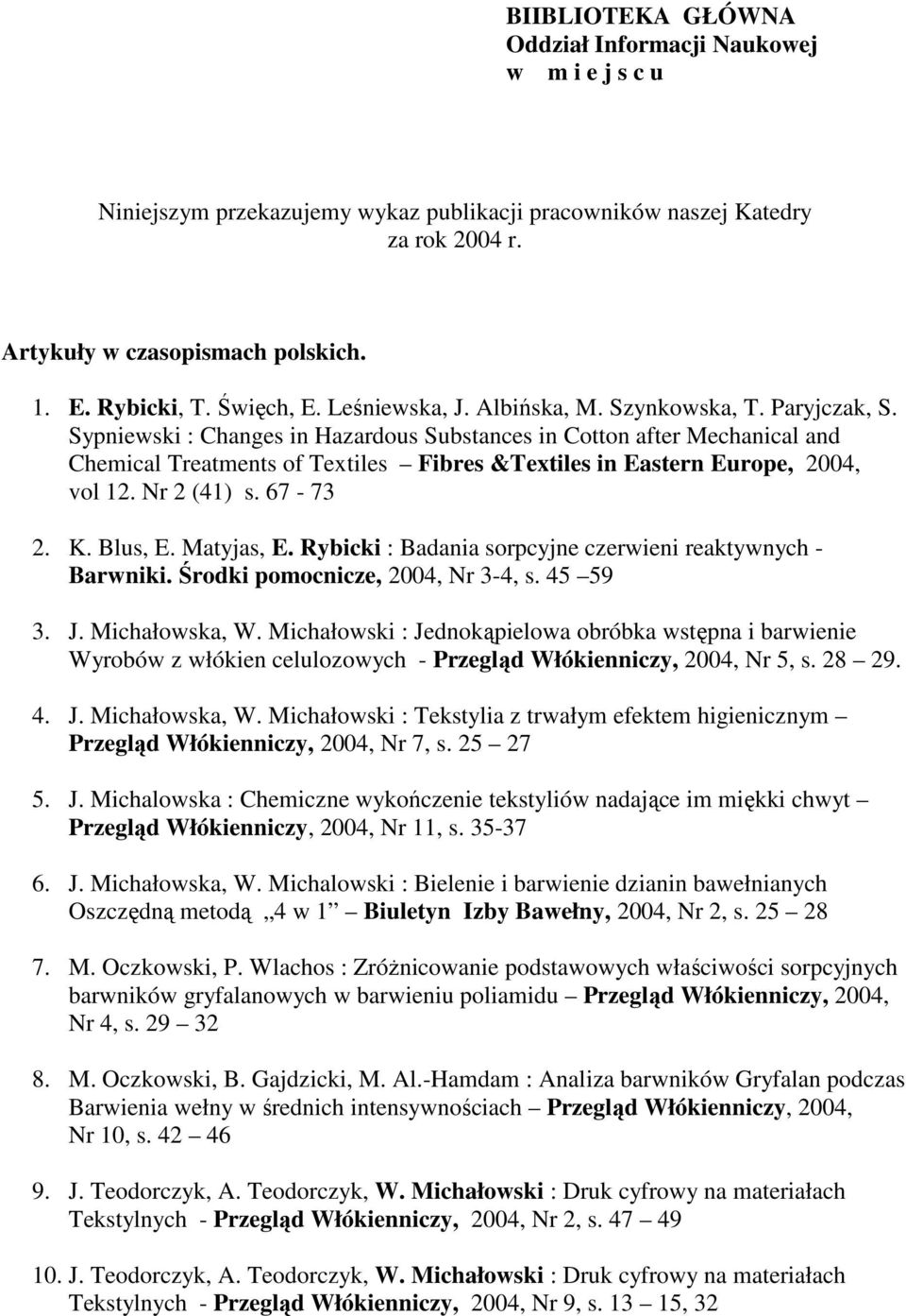 Sypniewski : Changes in Hazardous Substances in Cotton after Mechanical and Chemical Treatments of Textiles Fibres &Textiles in Eastern Europe, 2004, vol 12. Nr 2 (41) s. 67-73 2. K. Blus, E.